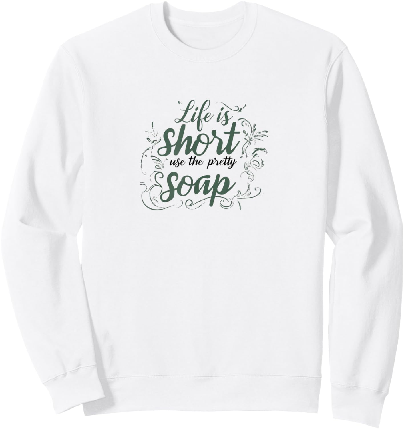 LIFE IS SHORT, USE THE PRETTY SOAP - Funny - Ironic - Fun Sweatshirt - Sweatshirt | White