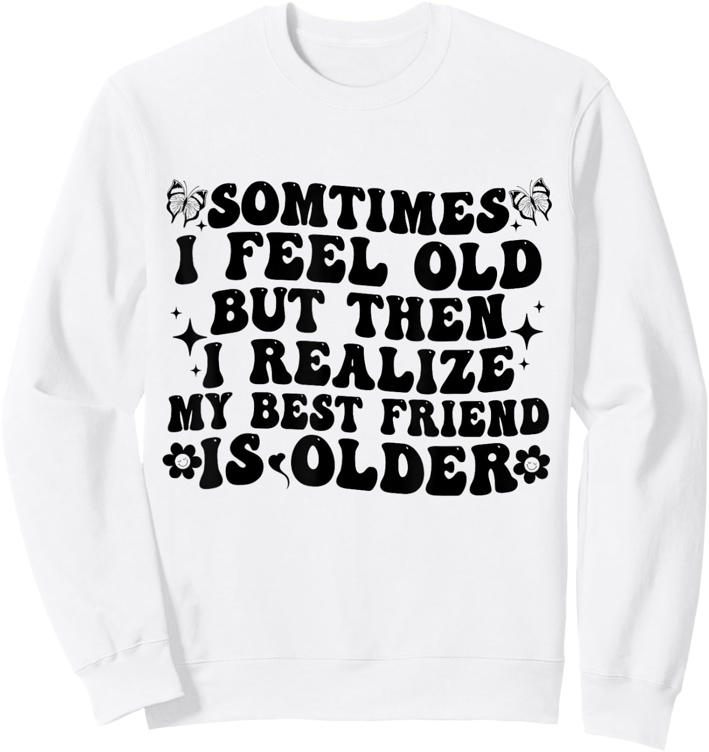 Sometimes I feel Old Then I Realize My Best Friend Is Older Sweatshirt - Sweatshirt | White