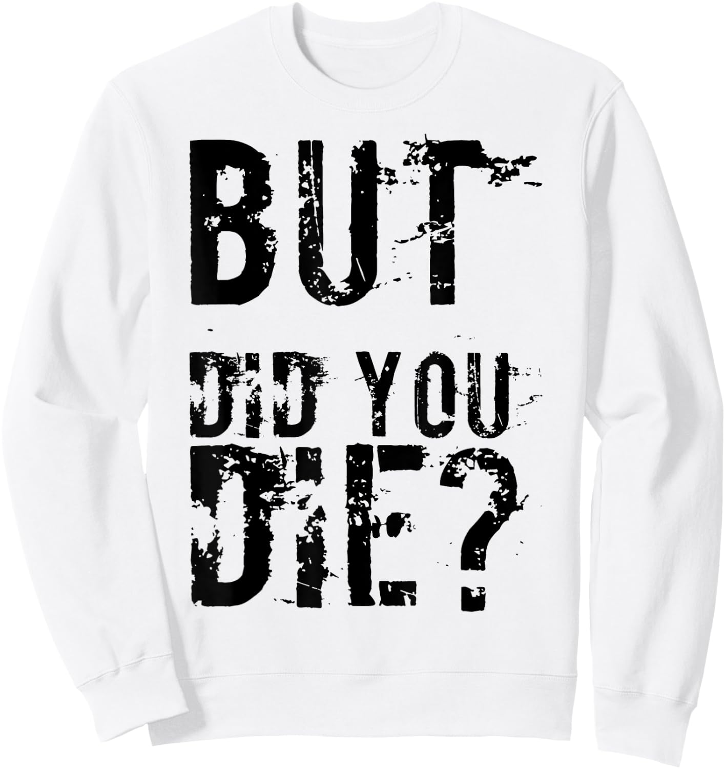 But Did You Die Shirt Funny Workout Fitness Gym Sweatshirt - Sweatshirt | White