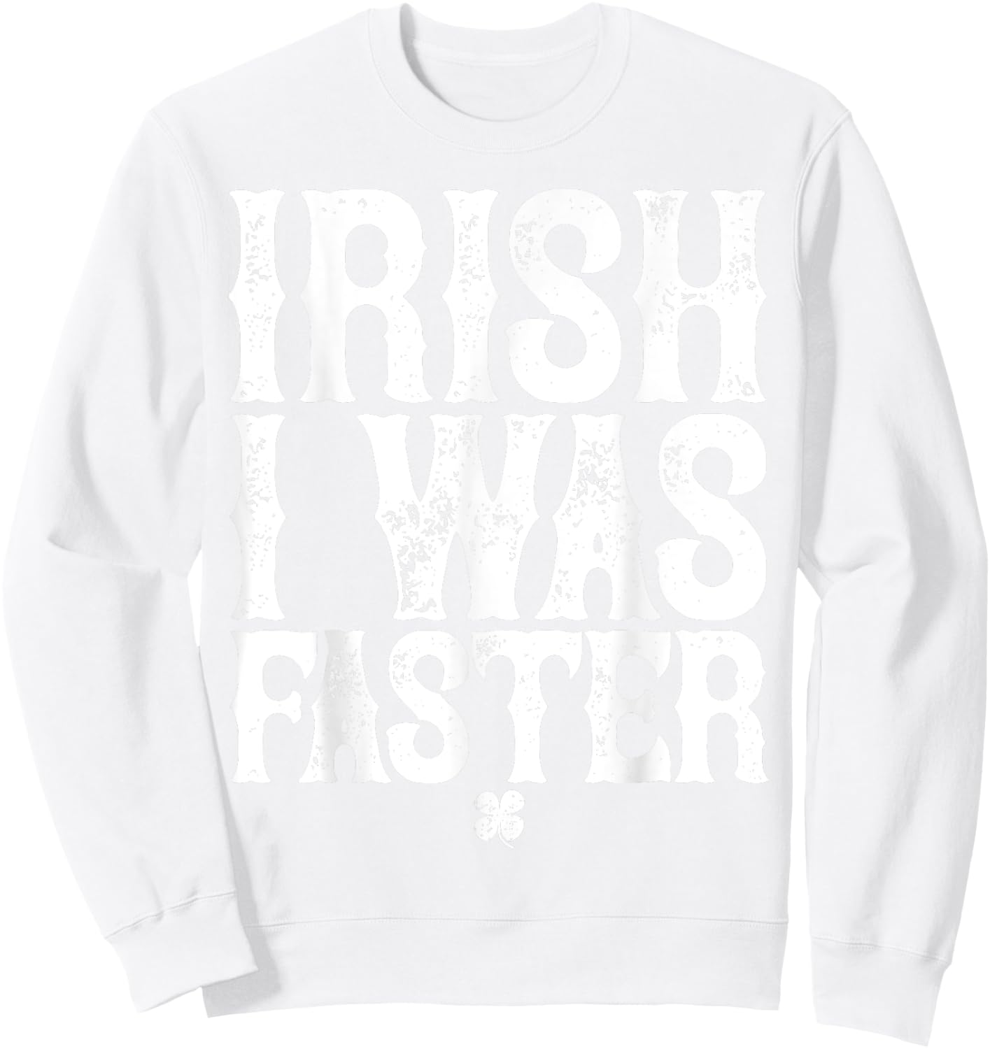 IRISH I WAS FASTER St. Patrick's Day Runner Running T Shirt Sweatshirt - Sweatshirt | White