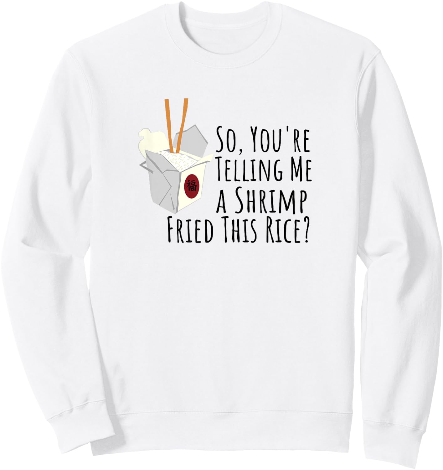Funny Quote, "So You're Telling Me A Shrimp Fried This Rice" Sweatshirt - Sweatshirt | White