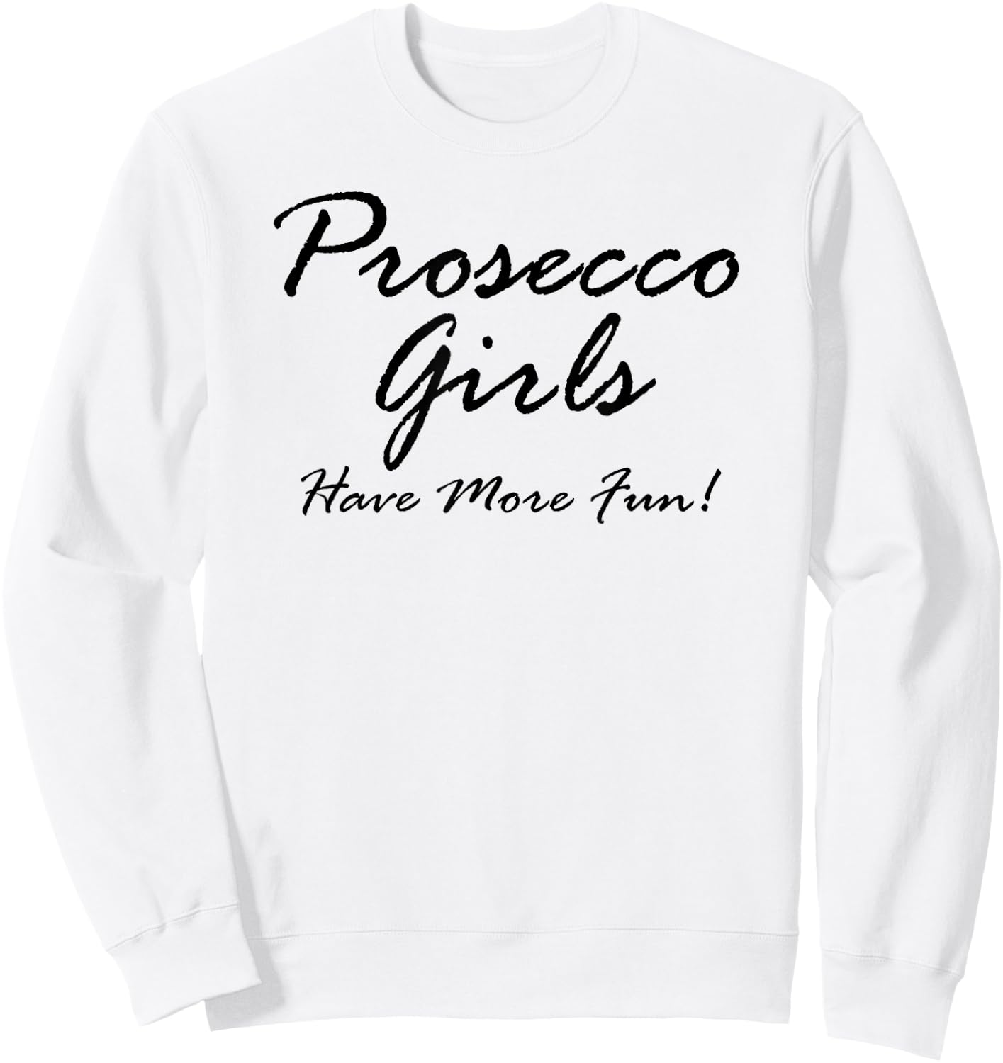 Prosecco Girls Have More Fun! for Prosecco Lovers Sweatshirt - Sweatshirt | White