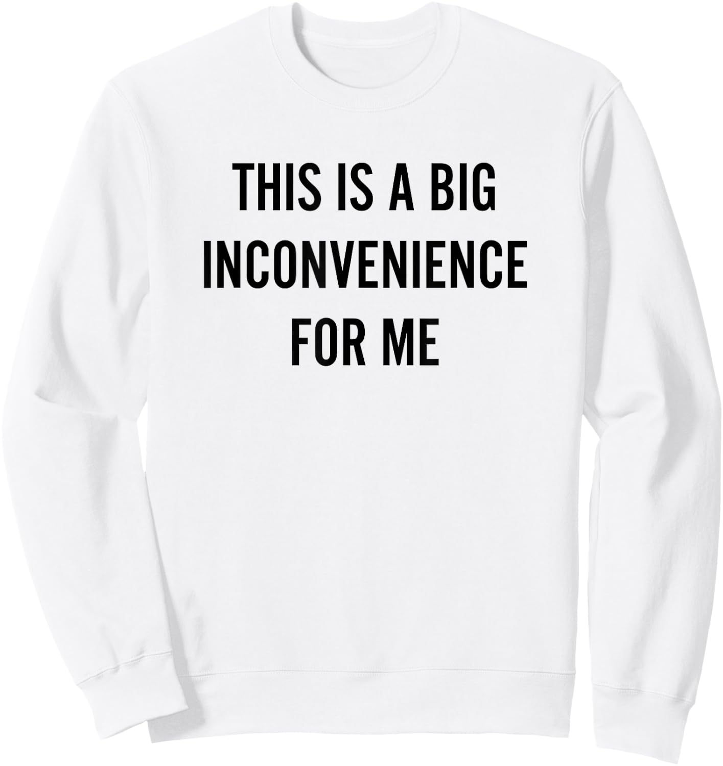 This Is A Big Inconvenience For Me Funny Introvert Sarcasm Sweatshirt - Sweatshirt | White