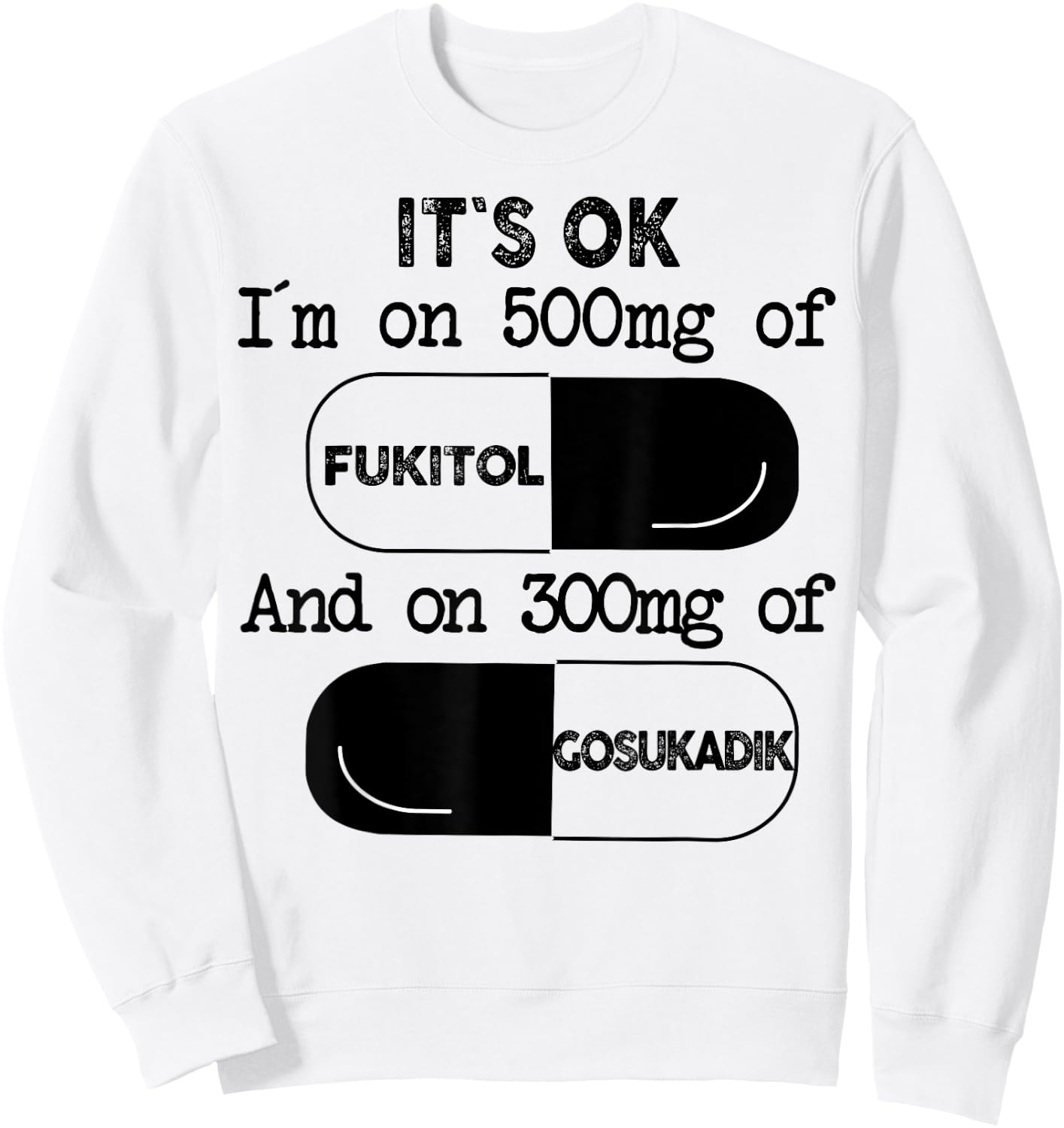 It's Ok I'm On 500mg Of FUKITOL And 300mgs GOSUKADIK Sweatshirt - Sweatshirt | White