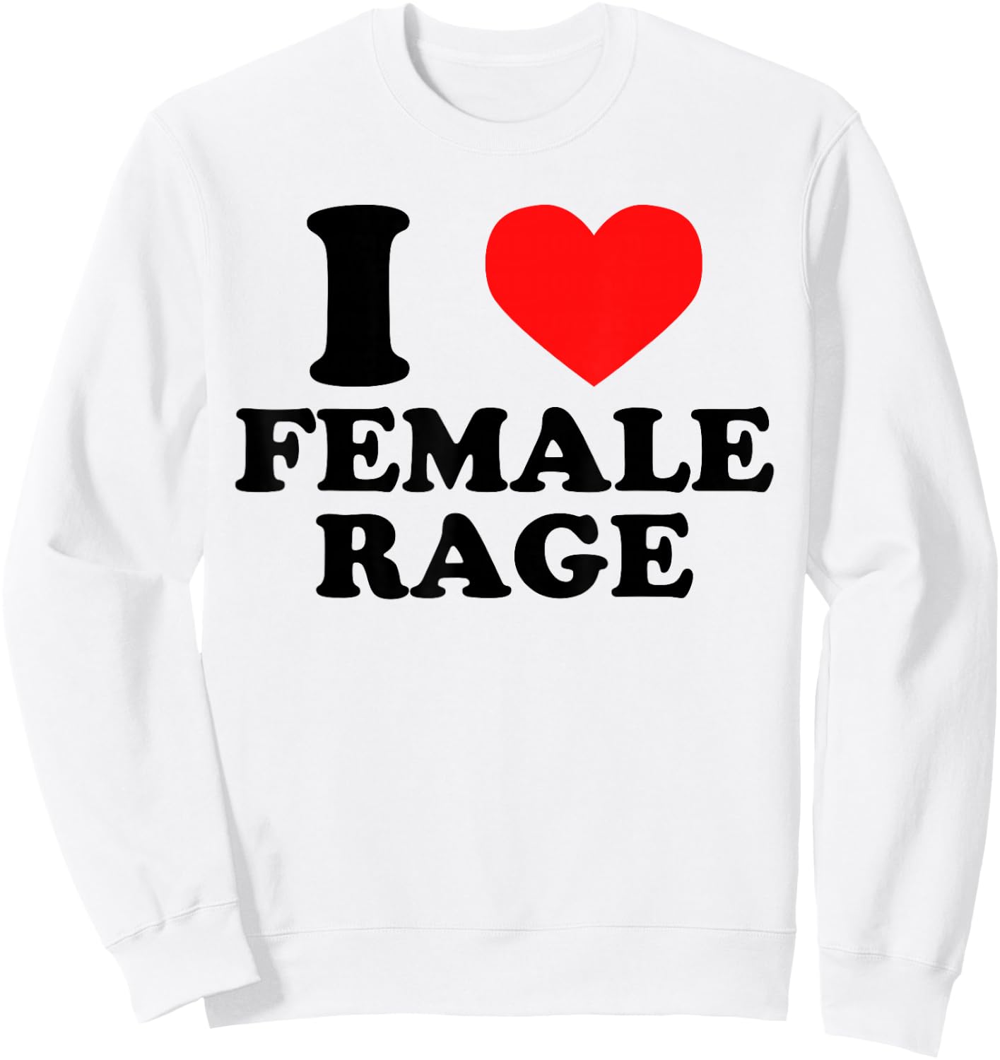 I Love Female Rage - Funny Feminist Humor Feminine Statement Sweatshirt - Sweatshirt | White
