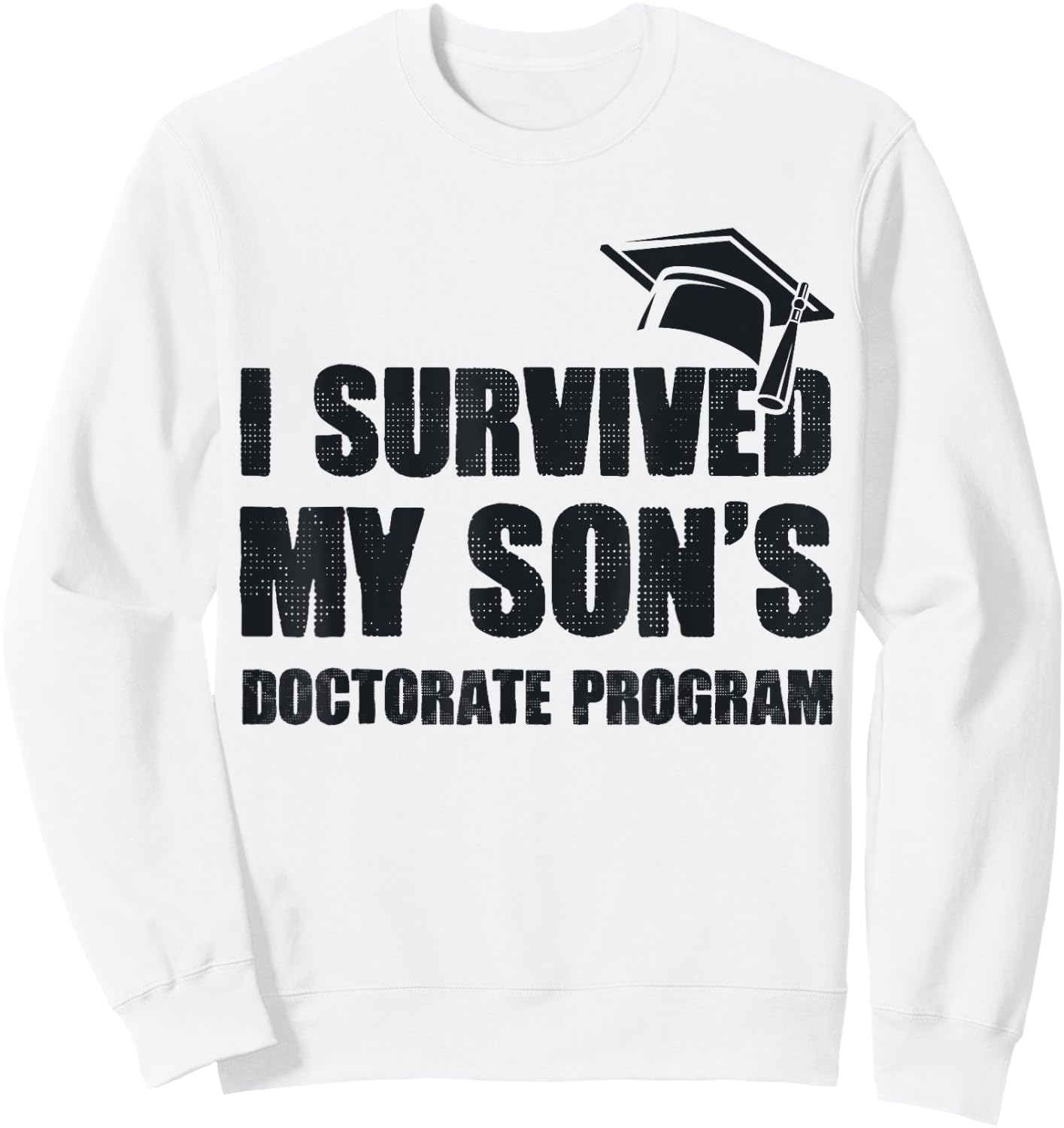 Funny PhD Degree I Survived My Son's Doctorate Program Sweatshirt - Sweatshirt | White