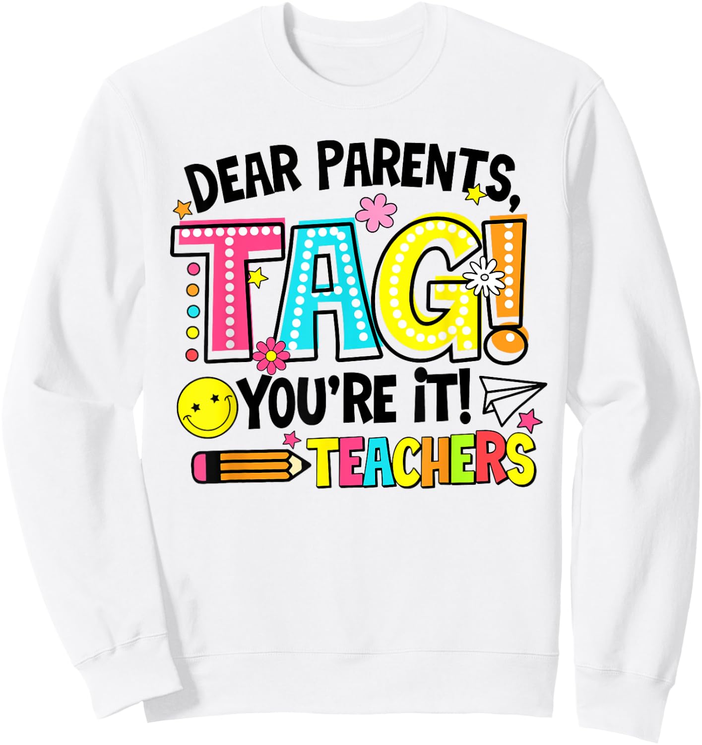 Dear Parents Tag You're It Love Teachers Last Day Of School Men Women Sweatshirt - Sweatshirt | White