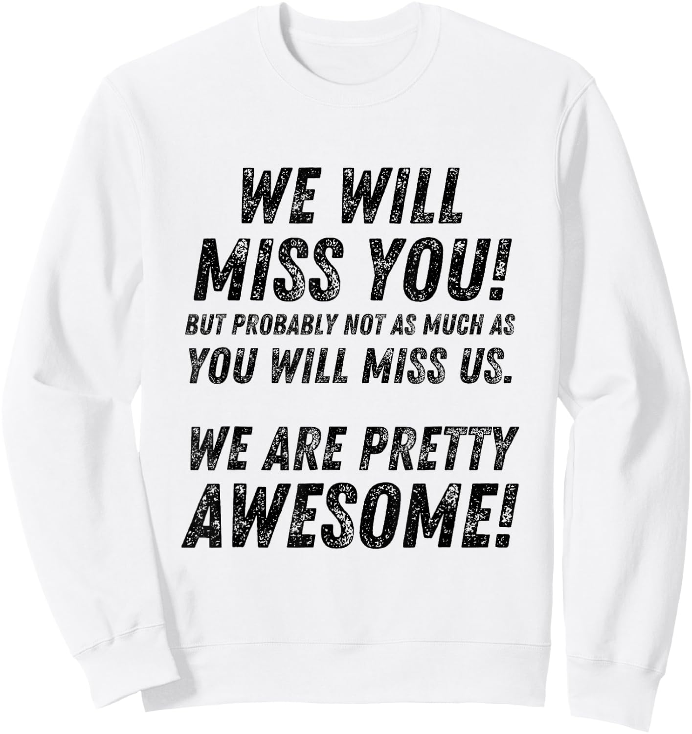 We Will Miss You, but probably not as much as funny Sweatshirt - Sweatshirt | White