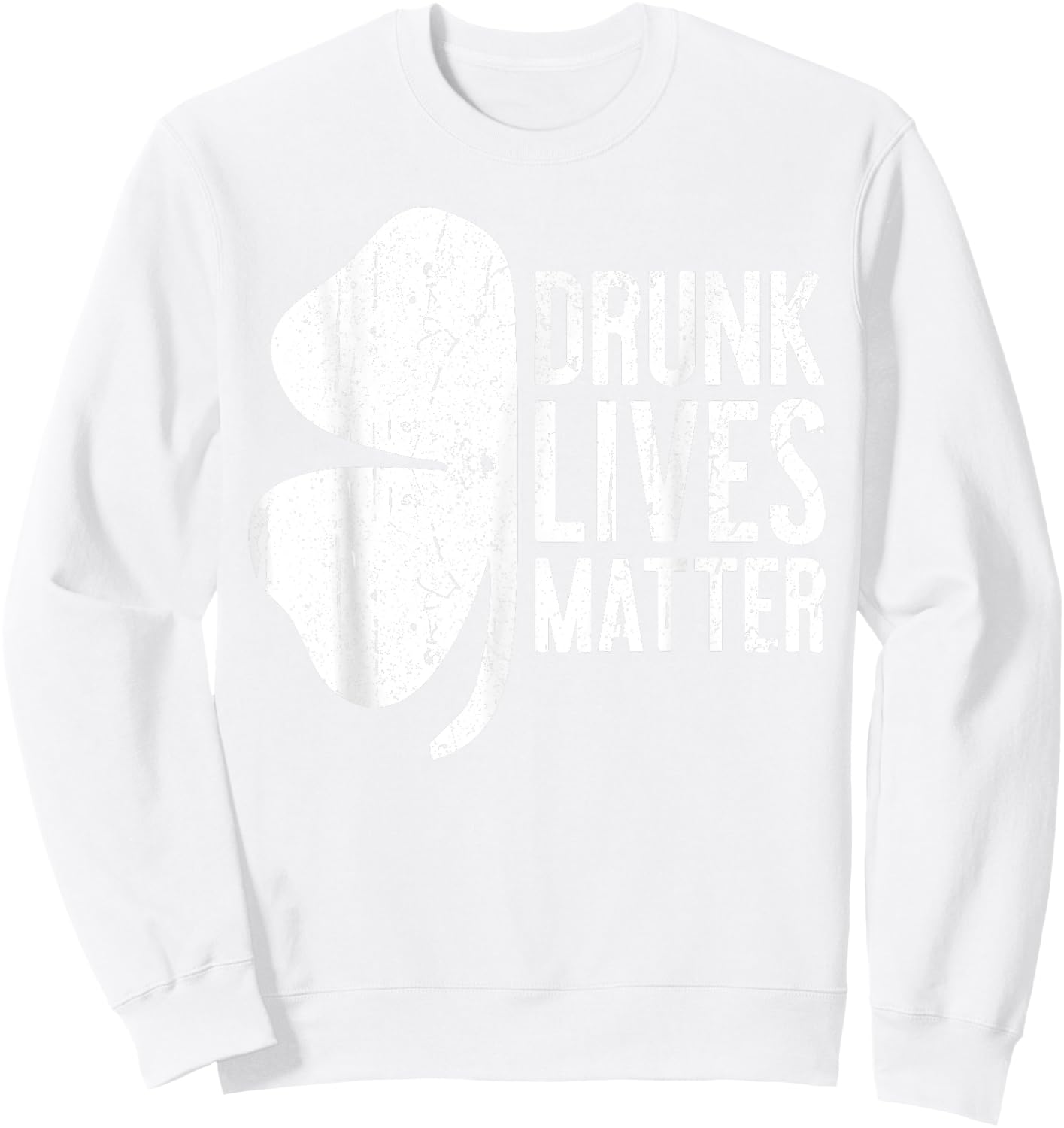 Drunk Lives Matter St. Patrick Day Drinking Shirt Sweatshirt - Sweatshirt | White