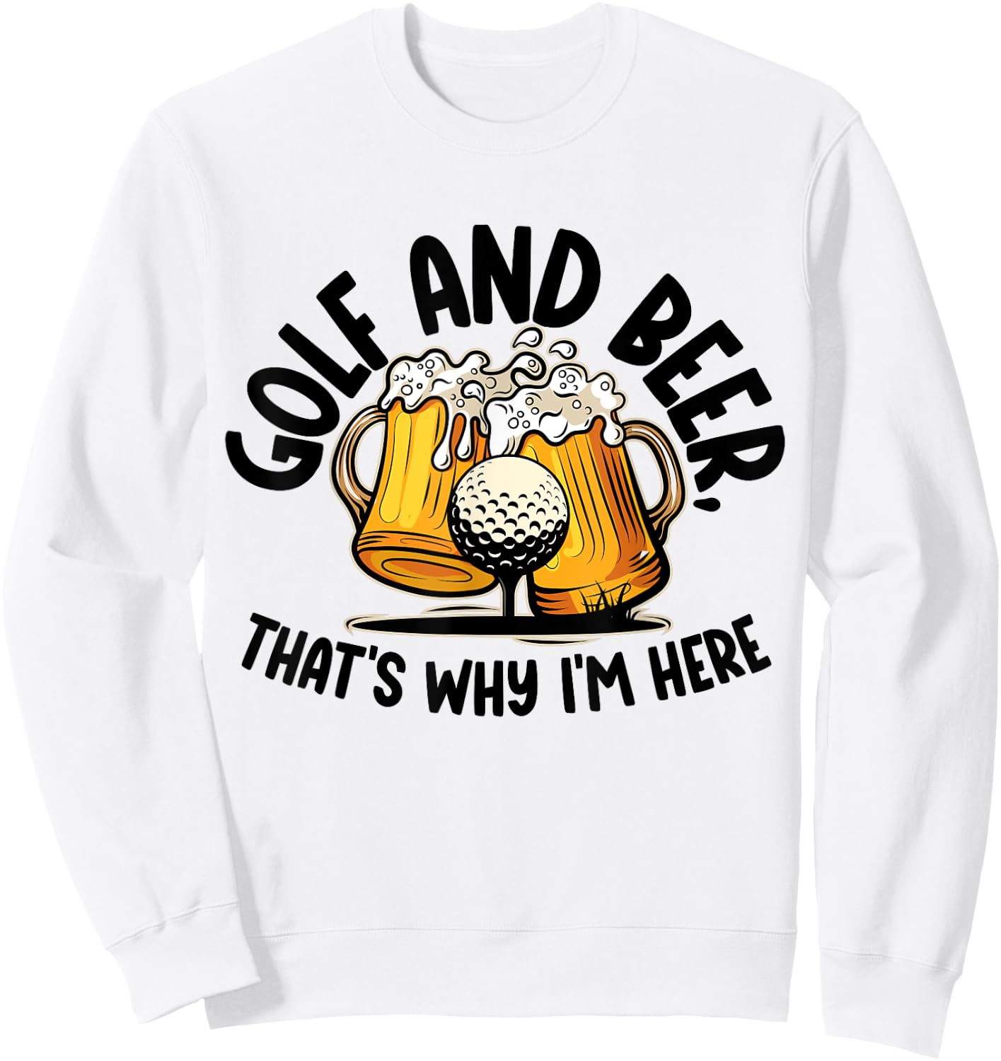 Golf And Beer, That's Why I'm Here Golf Sport Lover, Golfer1 Sweatshirt - Sweatshirt | White