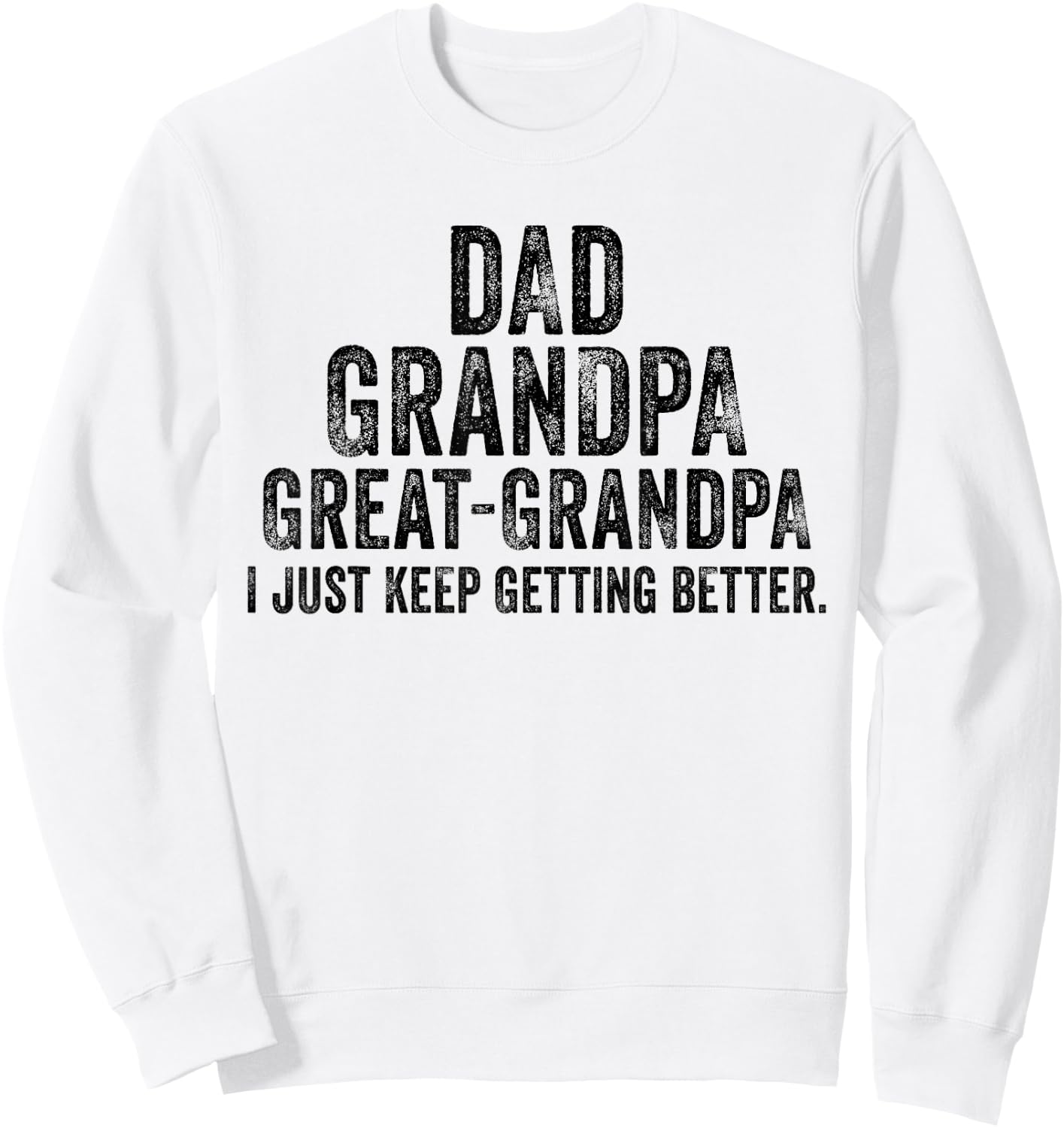 I Just Keep Getting Better Dad Grandpa Great Grandpa Vintage Sweatshirt - Sweatshirt | White