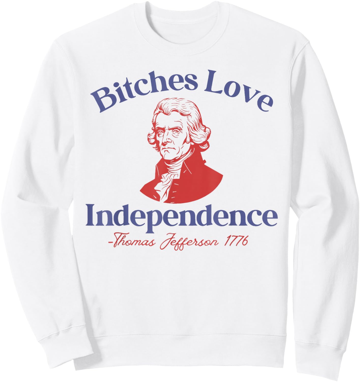 Bitches Love Independence Funny 4th Of July Thomas Jefferson Sweatshirt - Sweatshirt | White