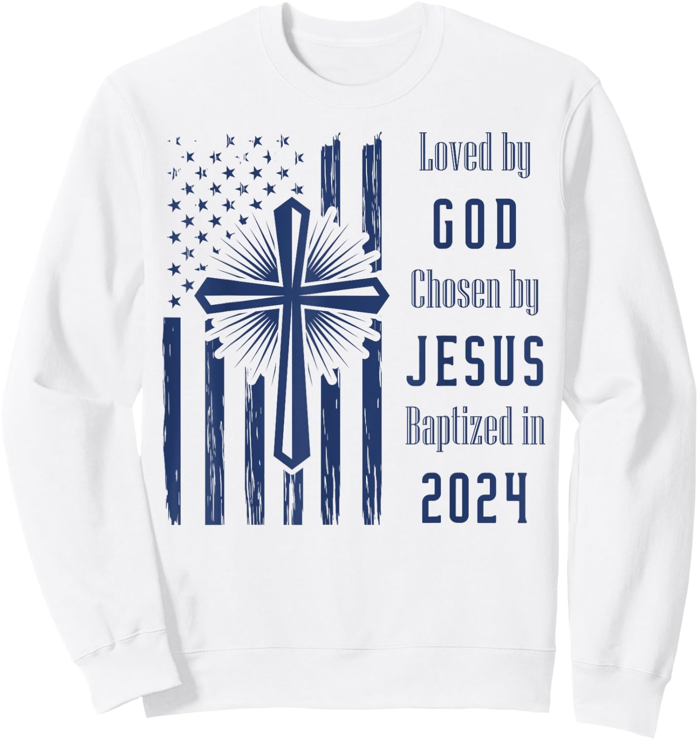 Loved By God Chosen By Jesus Baptized 2024 Cross And Flag Sweatshirt - Sweatshirt | White