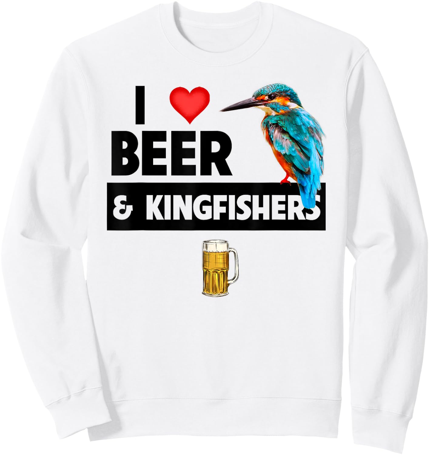 I Love Beer and Kingfishers Bird Watching Drinking Camping Sweatshirt - Sweatshirt | White