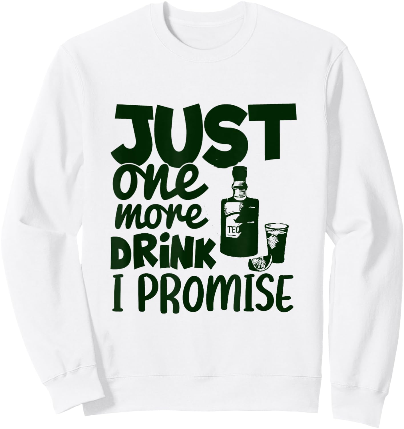 Just One More Drink I Promise Funny Tequila Party Lovers Sweatshirt - Sweatshirt | White