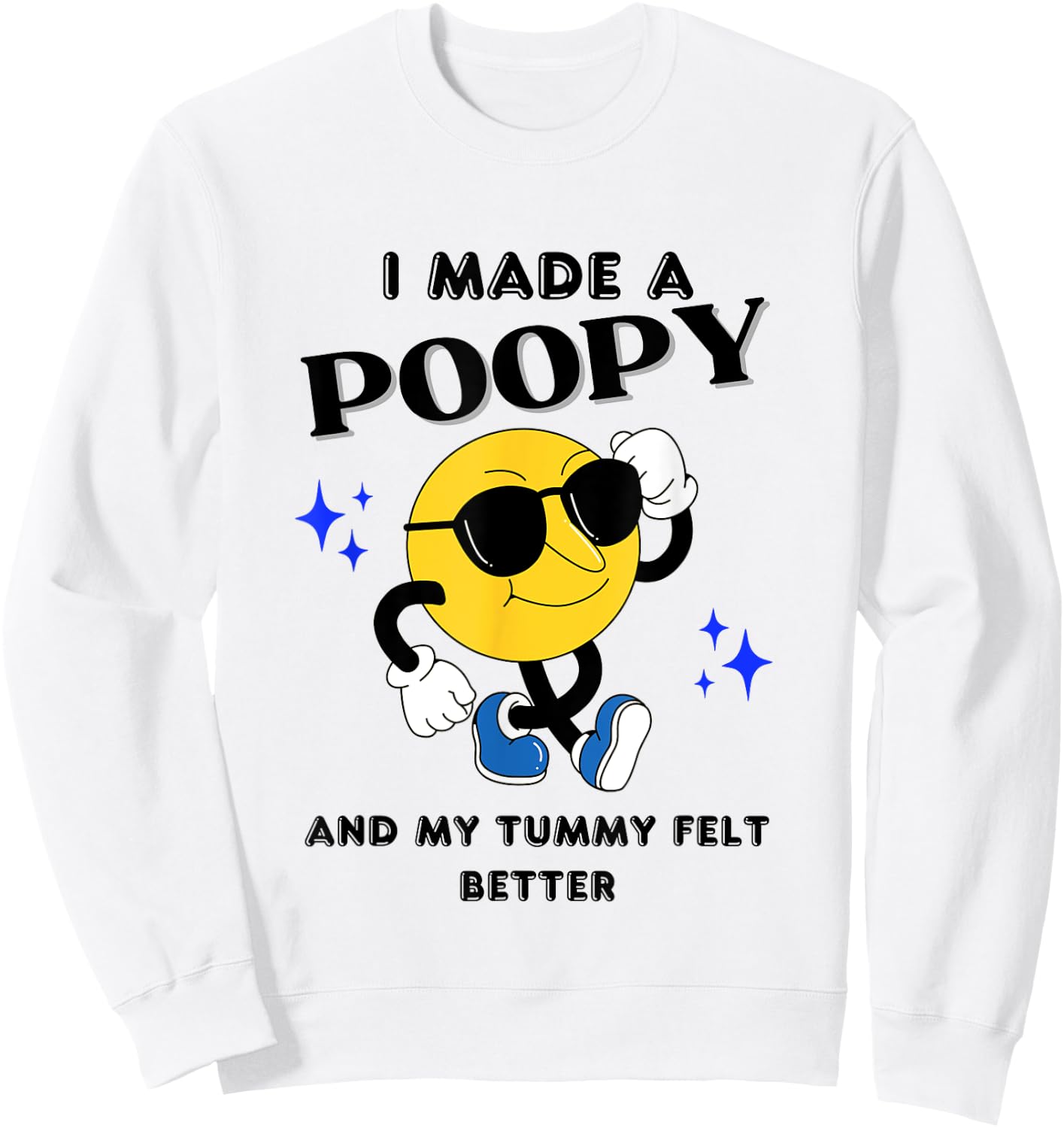 I Made A Poopy And My Tummy Felt Better Funny Sarcastic Meme Sweatshirt - Sweatshirt | White