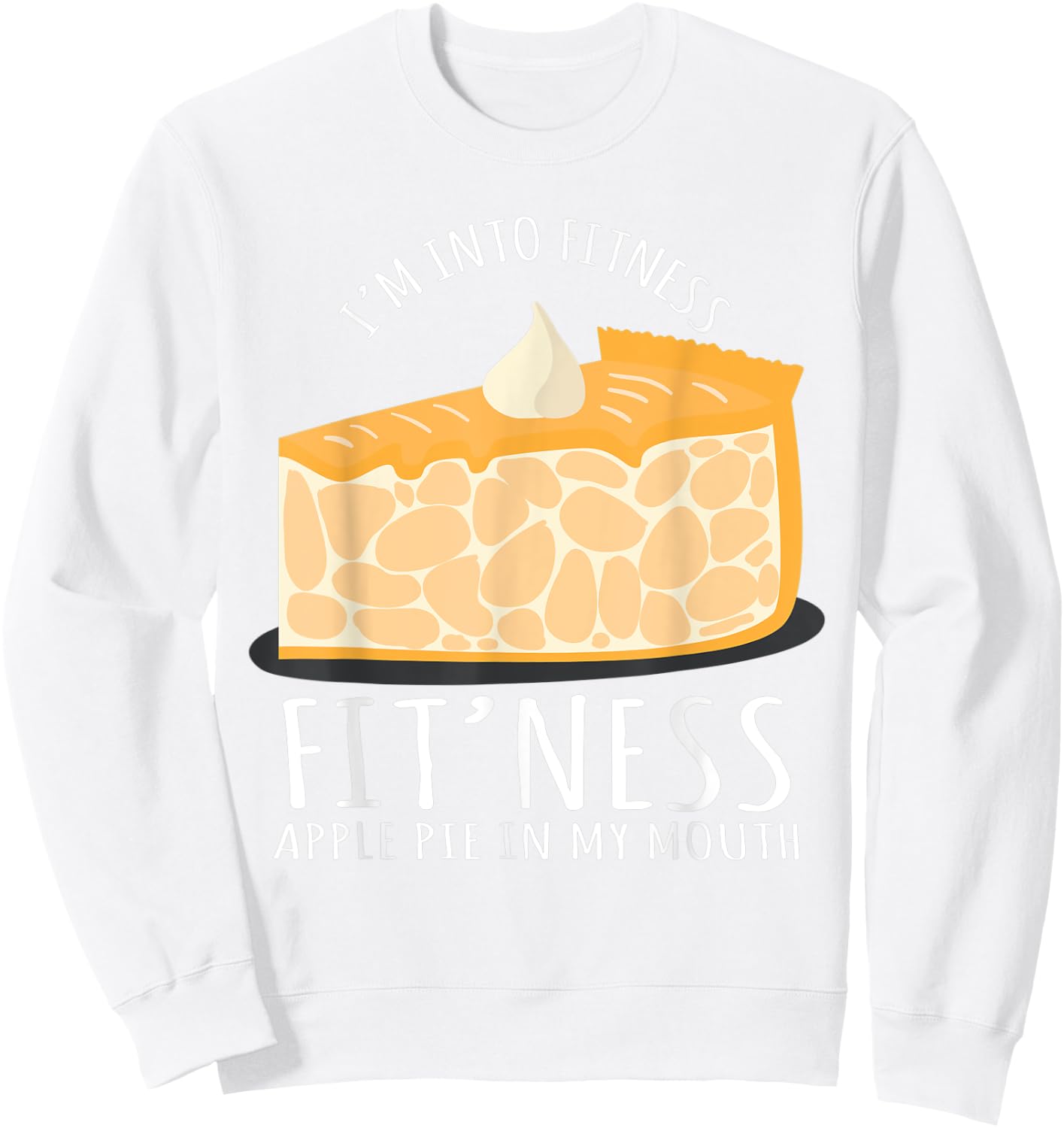 I'm Into Fitness Apple Pie In My Mouth Baking Lover Sweatshirt - Sweatshirt | White