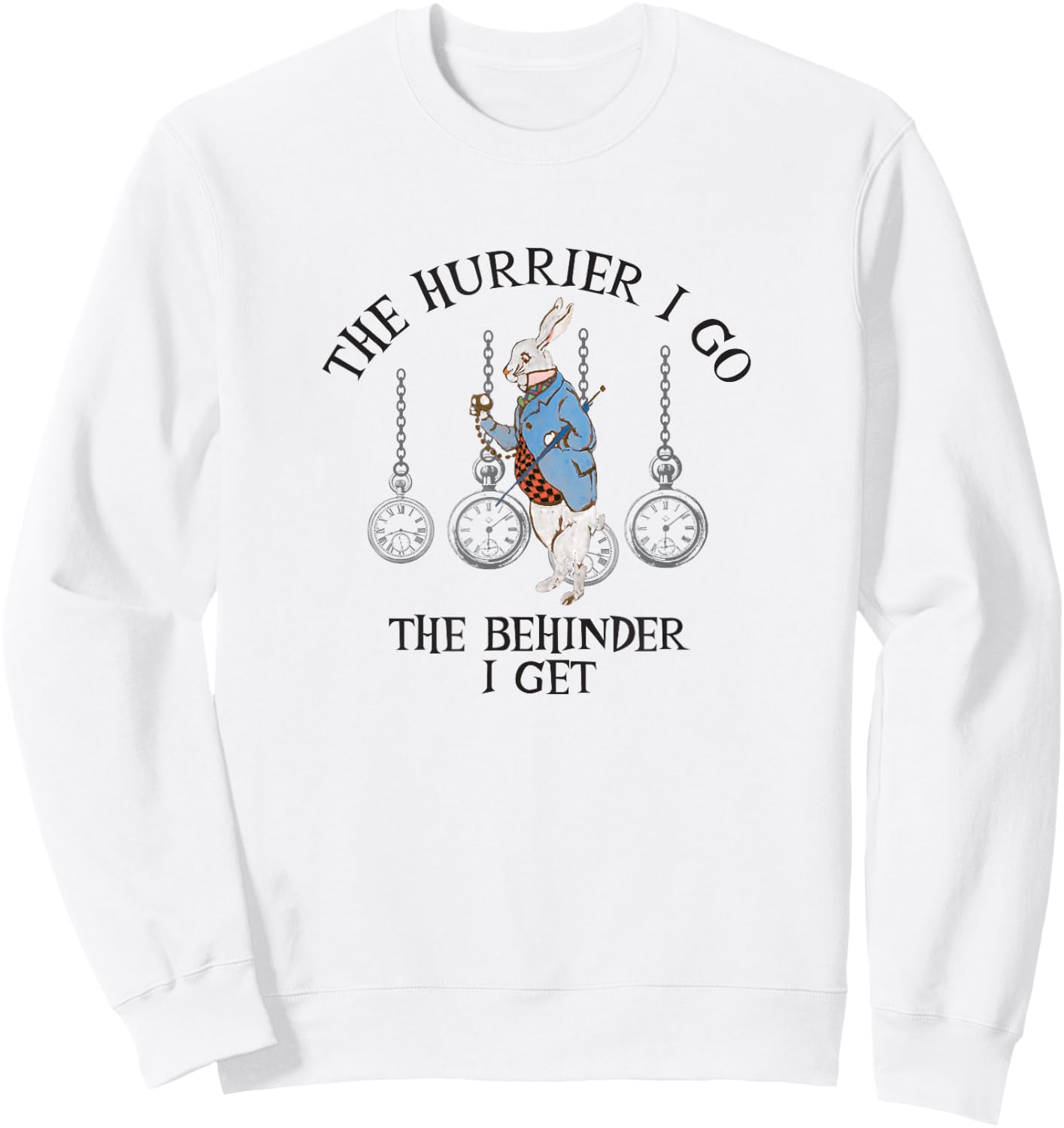 Alice In Wonderland- The Hurrier I Go The Behinder I Get Sweatshirt - Sweatshirt | White