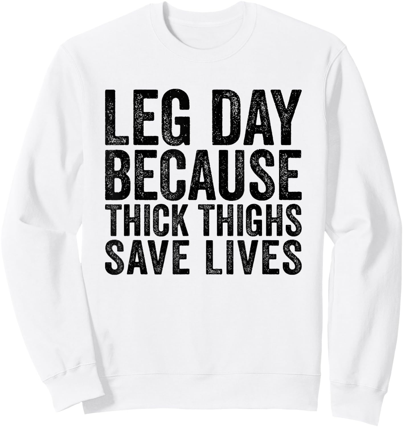 Leg Day Because Thick Thighs Save Lives Funny Workout Shirt Sweatshirt - Sweatshirt | White