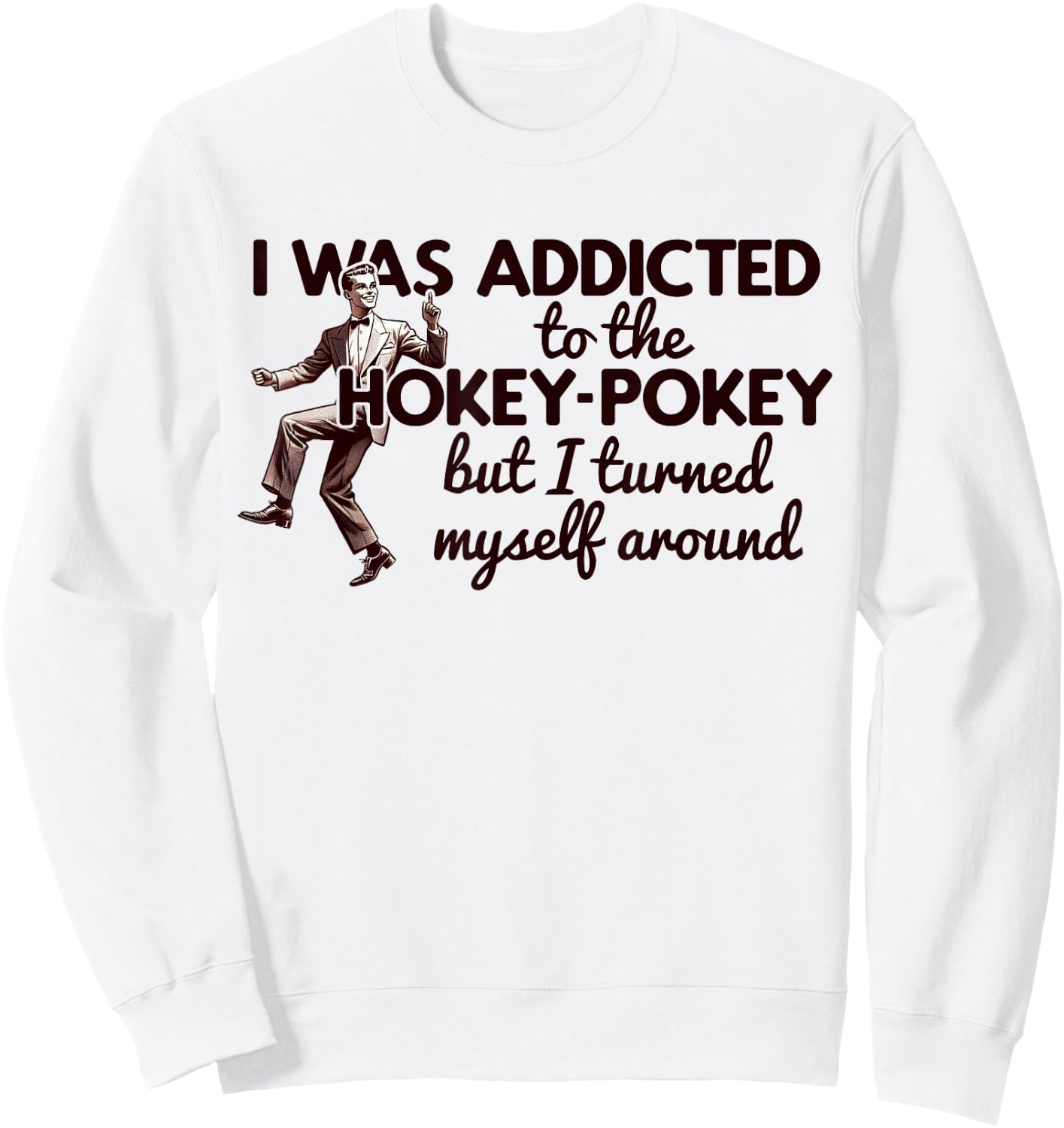 I WAS ADDICTED TO THE HOKEY POKEY TURNED MYSELF AROUND Meme Sweatshirt - Sweatshirt | White