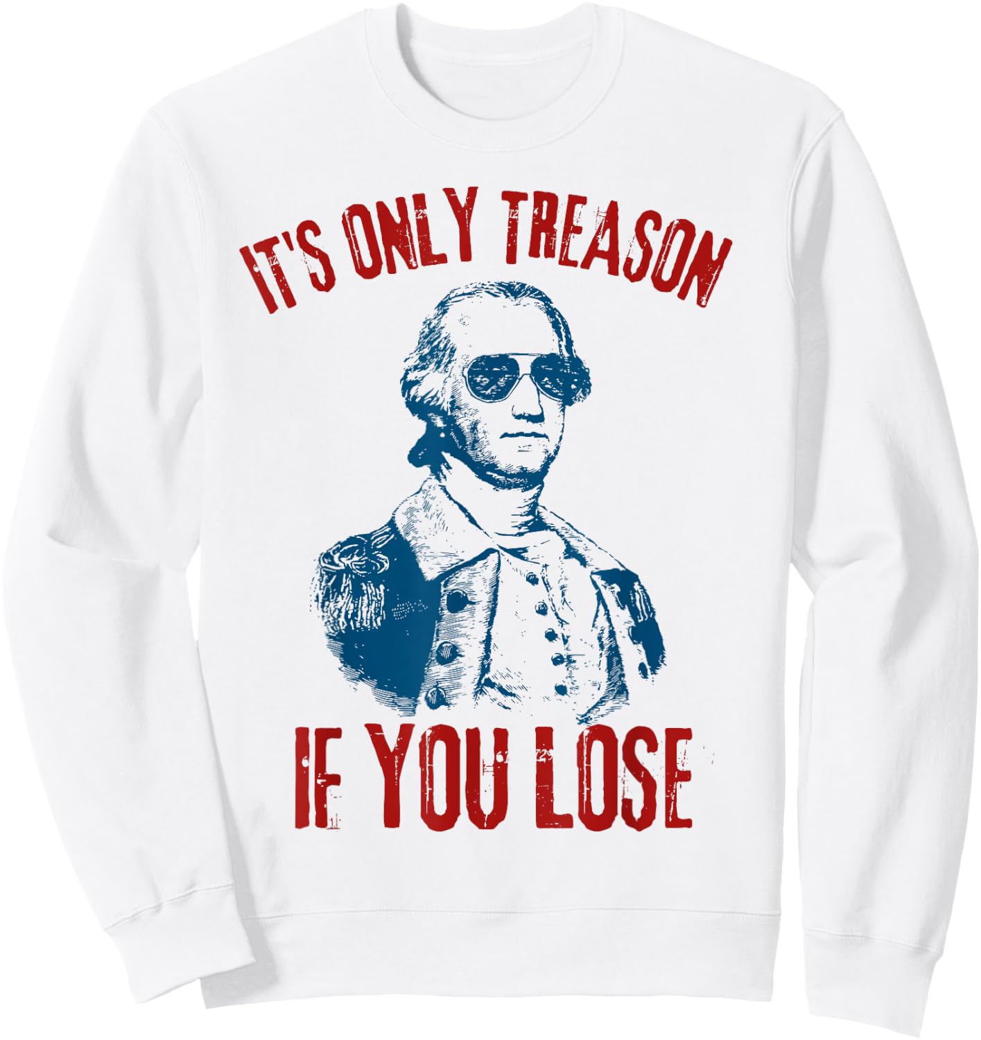 George Washington It's Only Treason If You Lose 4th Of July Men Sweatshirt - Sweatshirt | White