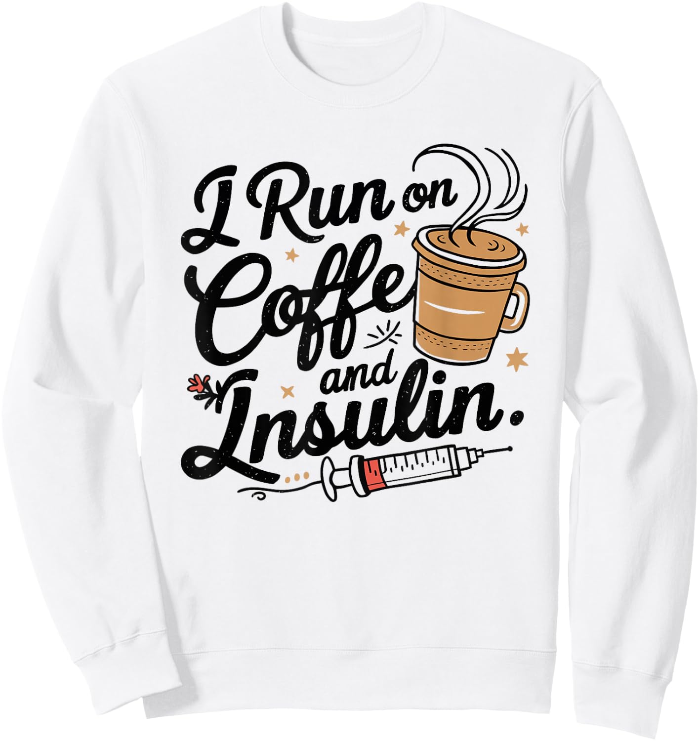 I Run on Coffee & Insulin Funny Fun Diabetes Awareness Sweatshirt - Sweatshirt | White