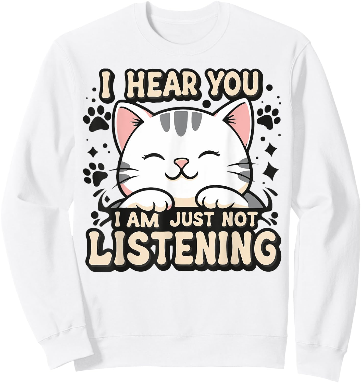 I hear you I am just not listening, smiling cat Men Women Kids Sweatshirt - Sweatshirt | White