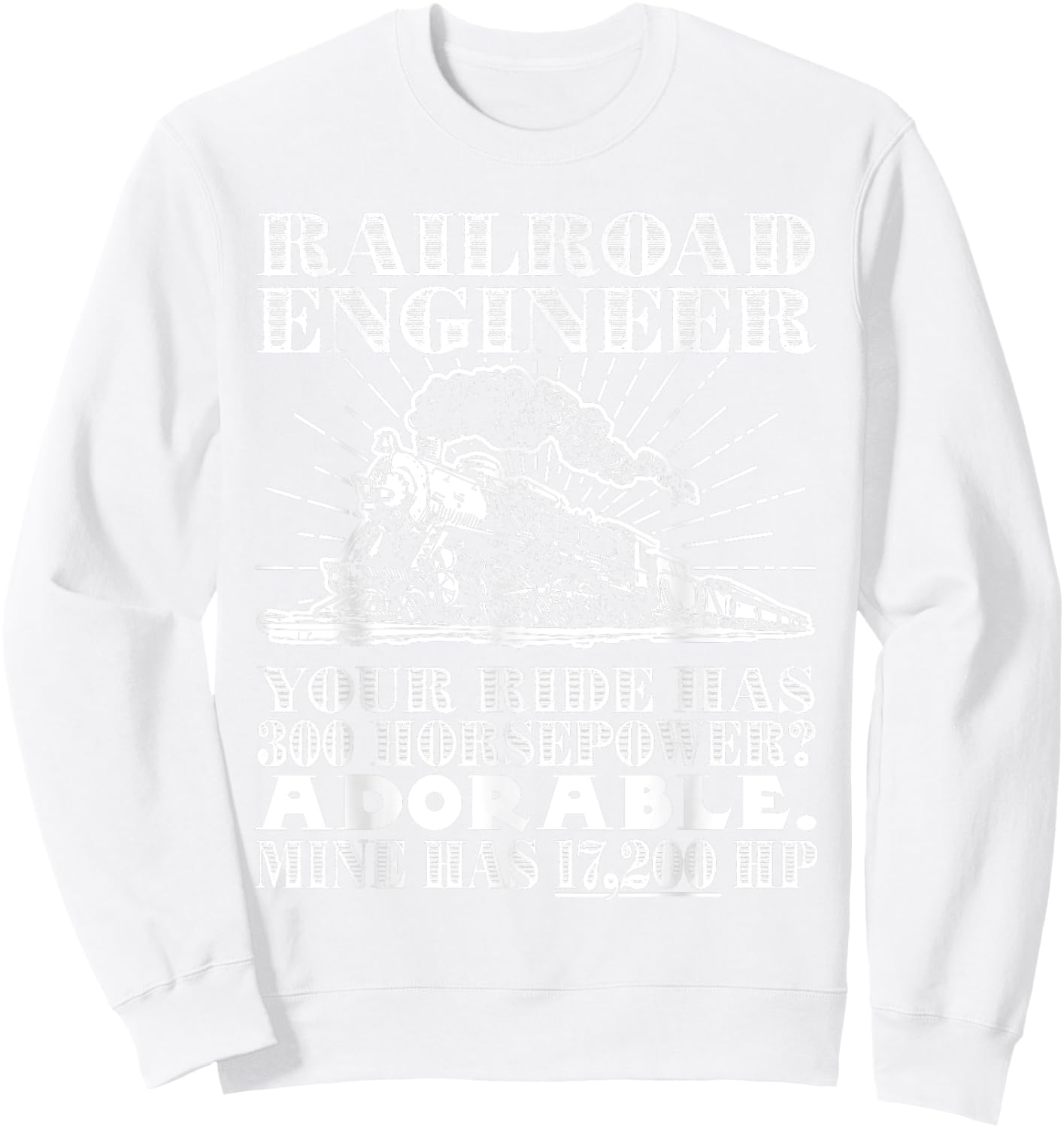 Railroad Engineer: Horsepower - Funny Train T Shirt Sweatshirt - Sweatshirt | White