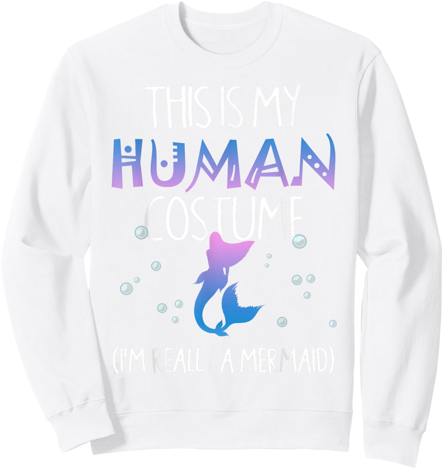 This Is My Human Costume I'm Really a Mermaid Sweatshirt - Sweatshirt | White