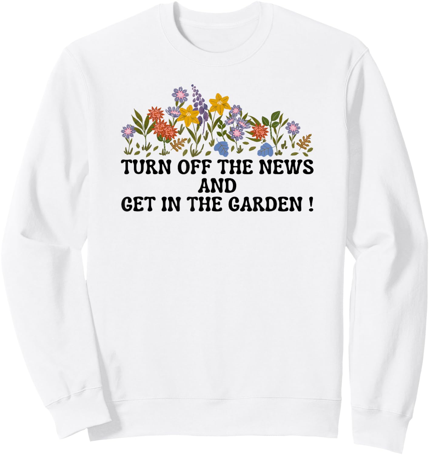 Women's Funny Turn Off The News and Get In The Garden Sweatshirt - Sweatshirt | White