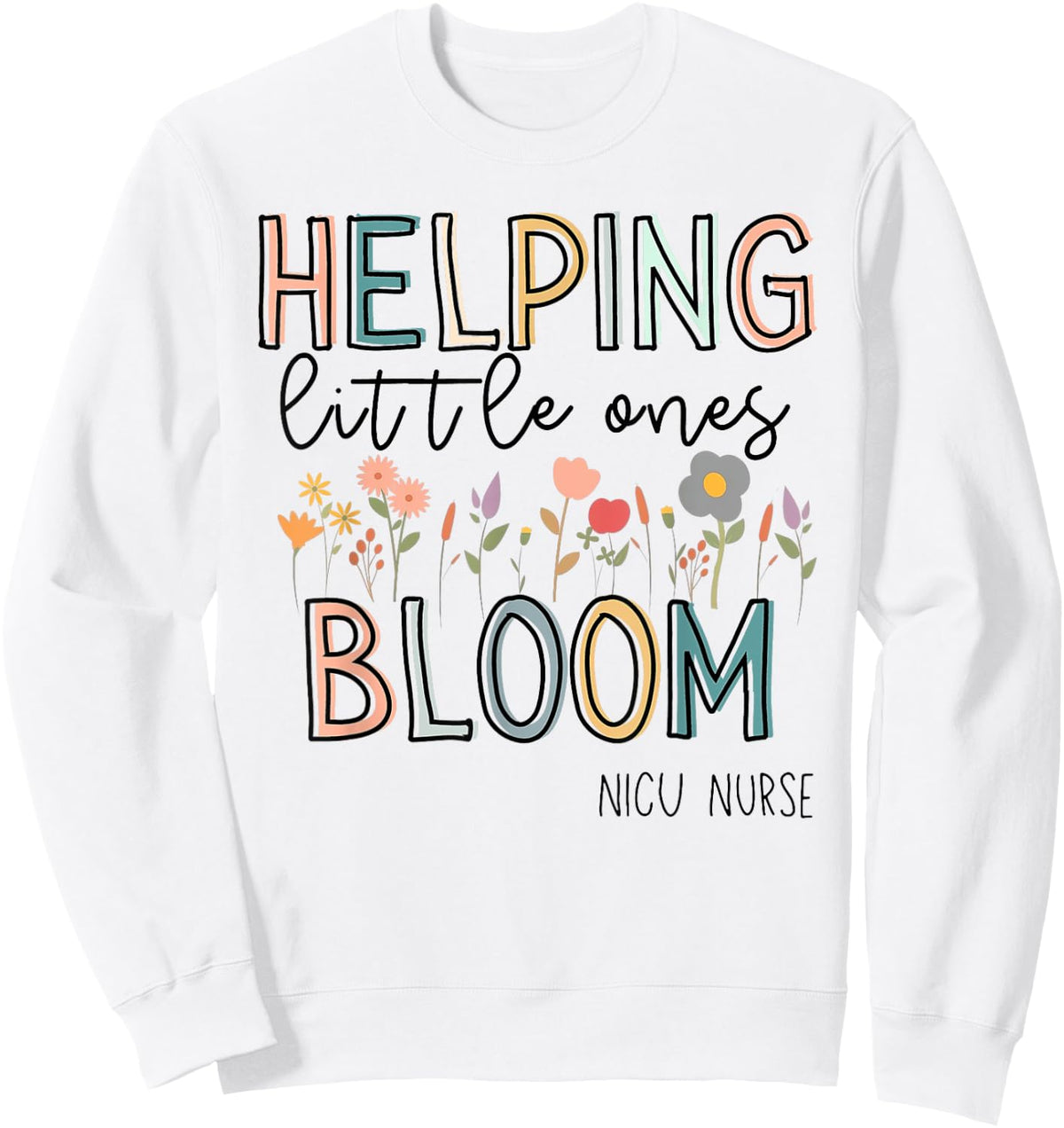 Helping Little Ones Bloom Nicu Nurse Flower Sweatshirt - Sweatshirt | White