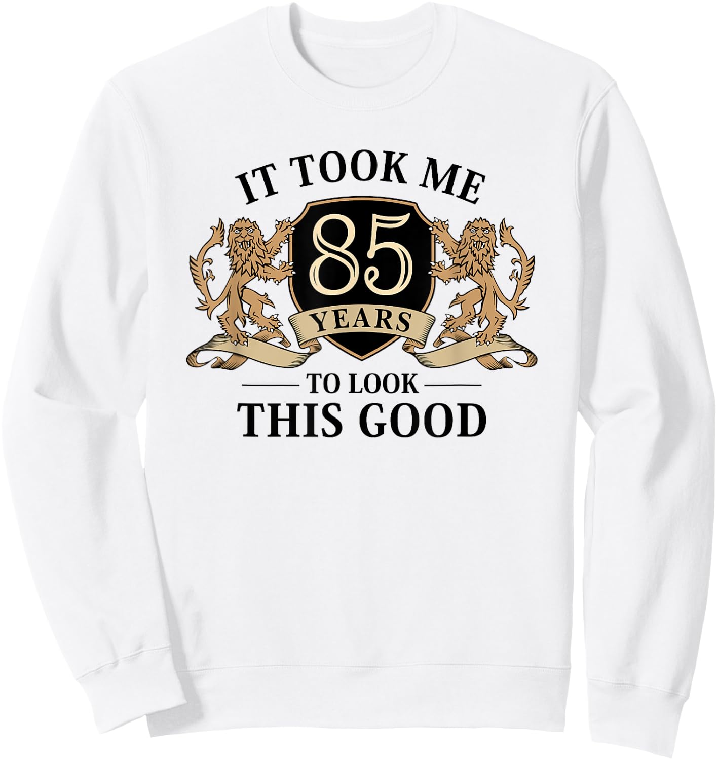 It Took Me 85 Years To Look This Good 85th Birthday Sweatshirt - Sweatshirt | White