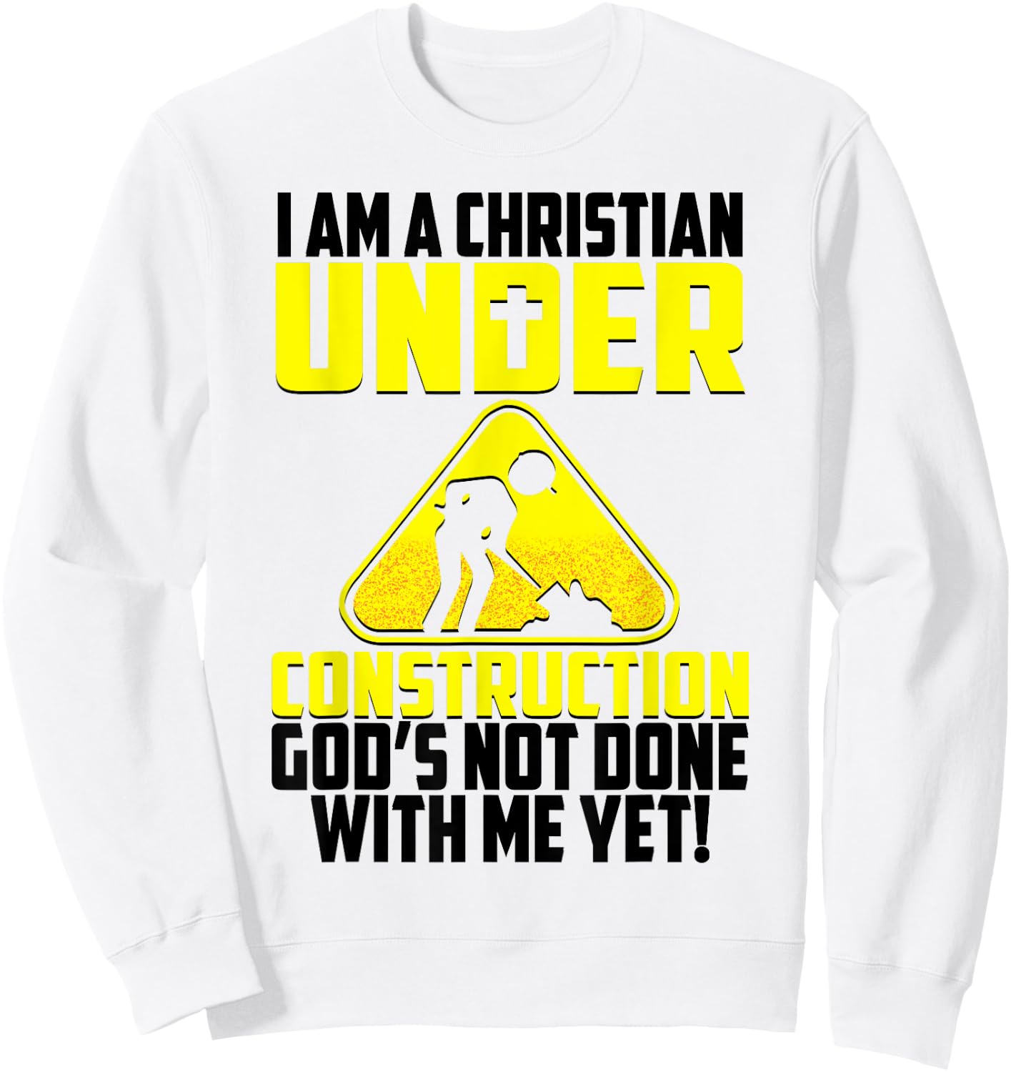 I'm A Christian Under Contruction God's Not Done With Me Yet Sweatshirt - Sweatshirt | White