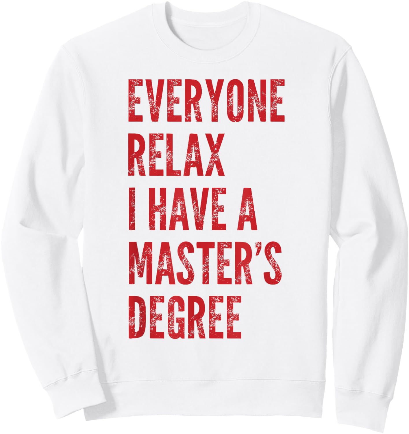 Everyone Relax I Have A Master's Degree Funny Graduation Sweatshirt - Sweatshirt | White