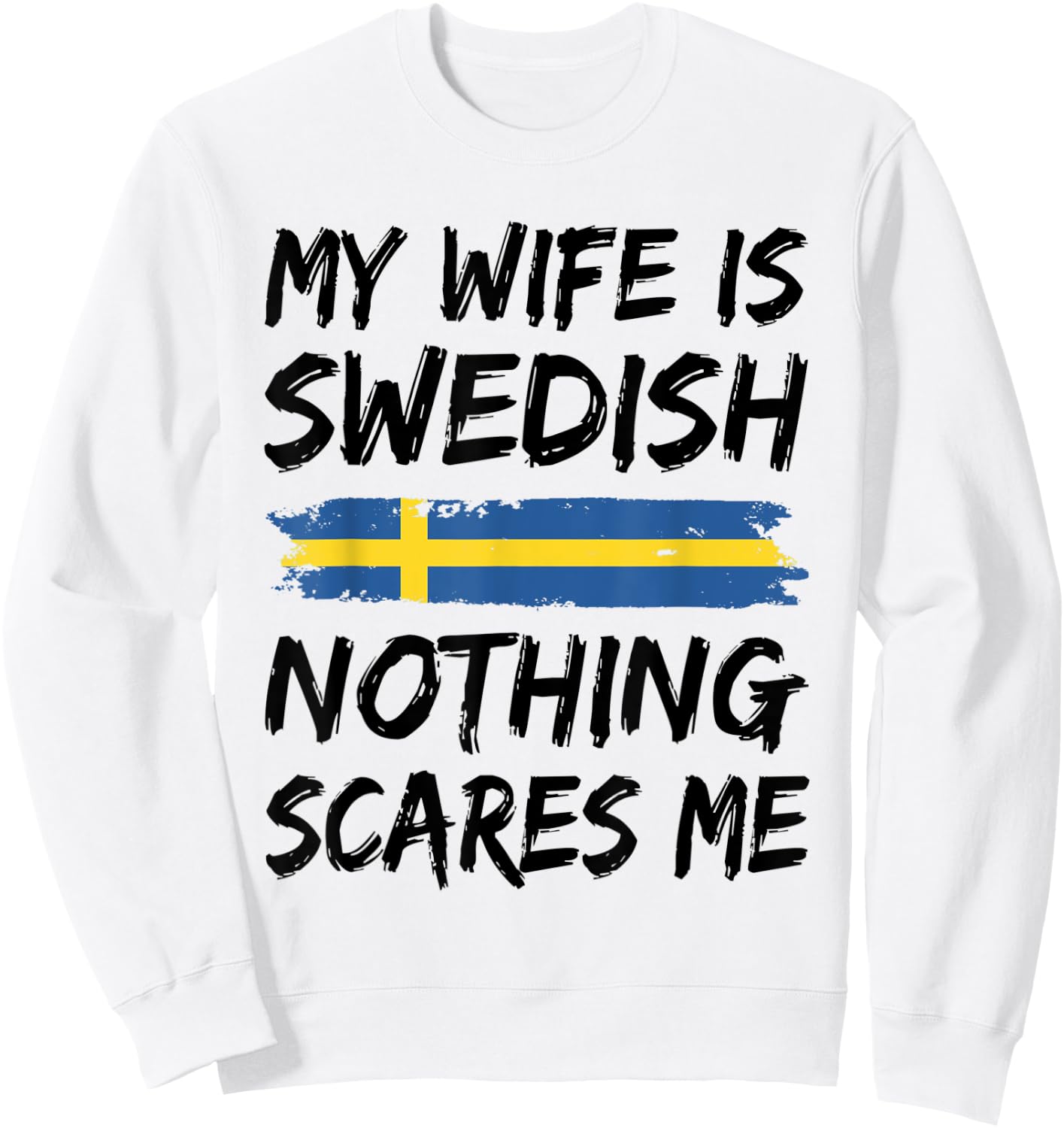 My Wife Is Swedish Nothing Scares Me Sweden Flag Sweatshirt - Sweatshirt | White