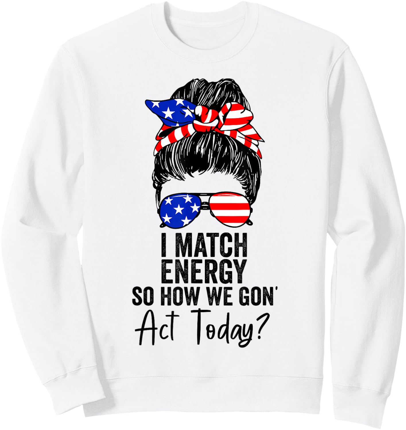 I Match Energy So How We Gone Act Today Funny Sarcasm Quotes Sweatshirt - Sweatshirt | White
