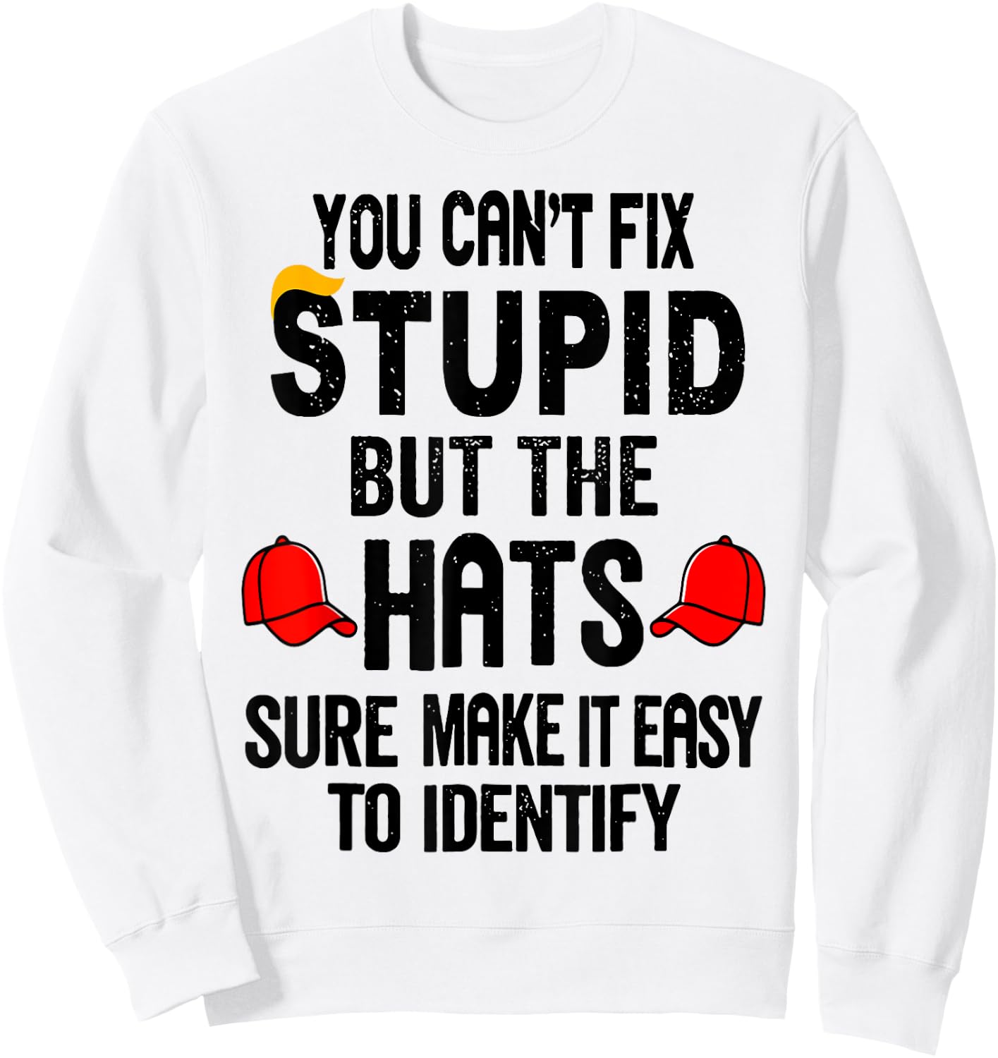You Can't Fix Stupid But The Hats Sure Make It Easy Sweatshirt - Sweatshirt | White