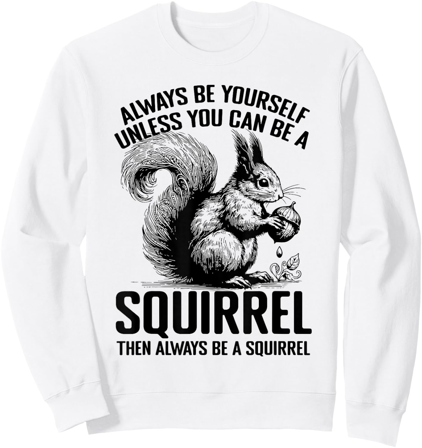 Always Be Yourself Unless You Can Be A Squirrel Sweatshirt - Sweatshirt | White