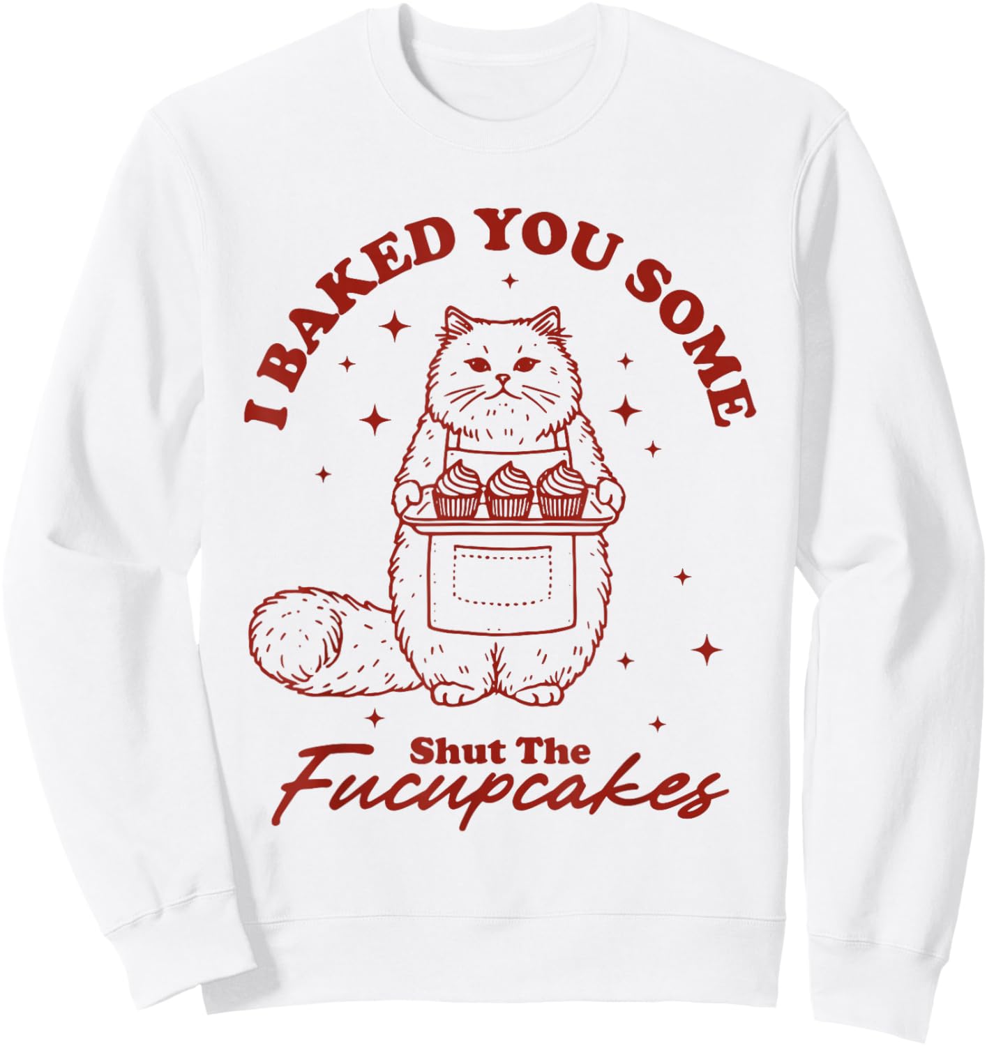 I Just Baked You Some Shut The Fucupcakes Funny Cat Baker Sweatshirt - Sweatshirt | White