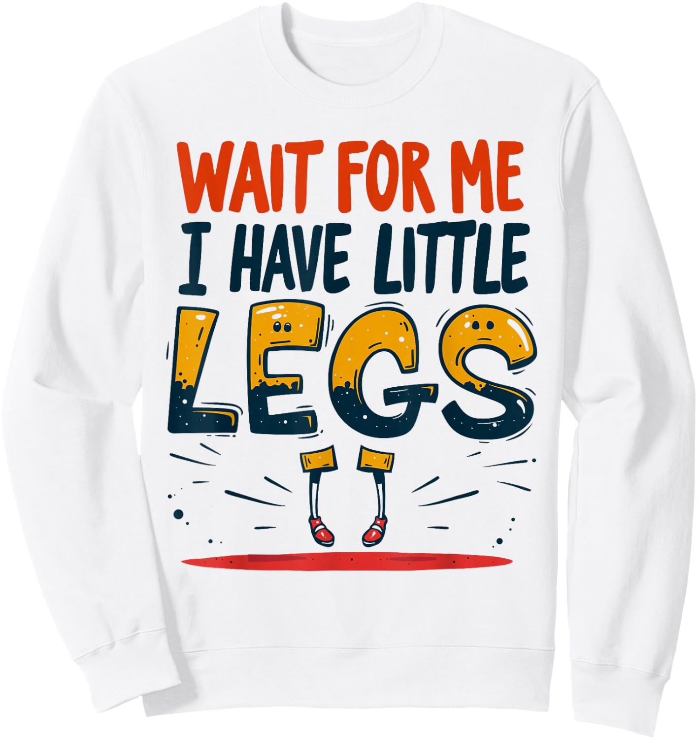 Wait For Me I Have Little Legs Shirt Funny Short Person Sweatshirt - Sweatshirt | White