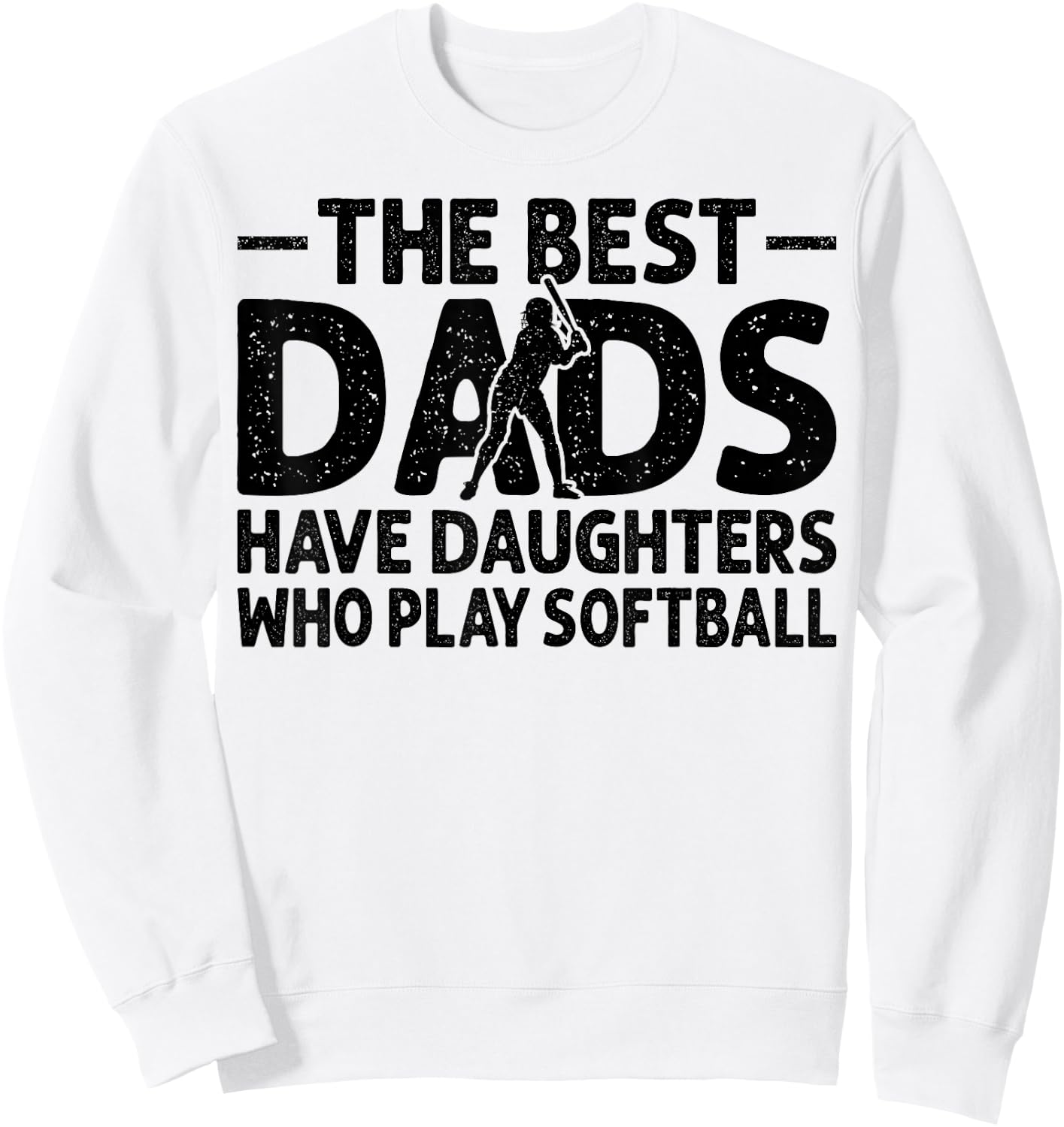 The Best Dads Have Daughters Who Play Softball Dad Sweatshirt - Sweatshirt | White