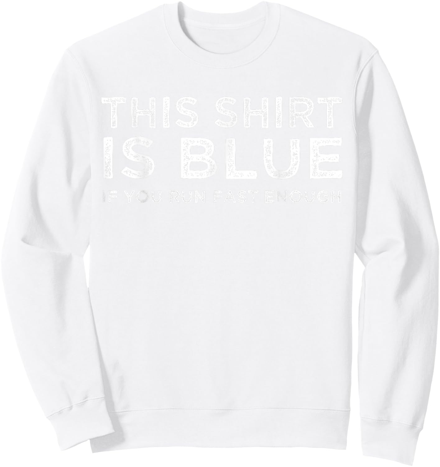 This Shirt Is Blue If You Run Fast Enough Shirt Sweatshirt - Sweatshirt | White