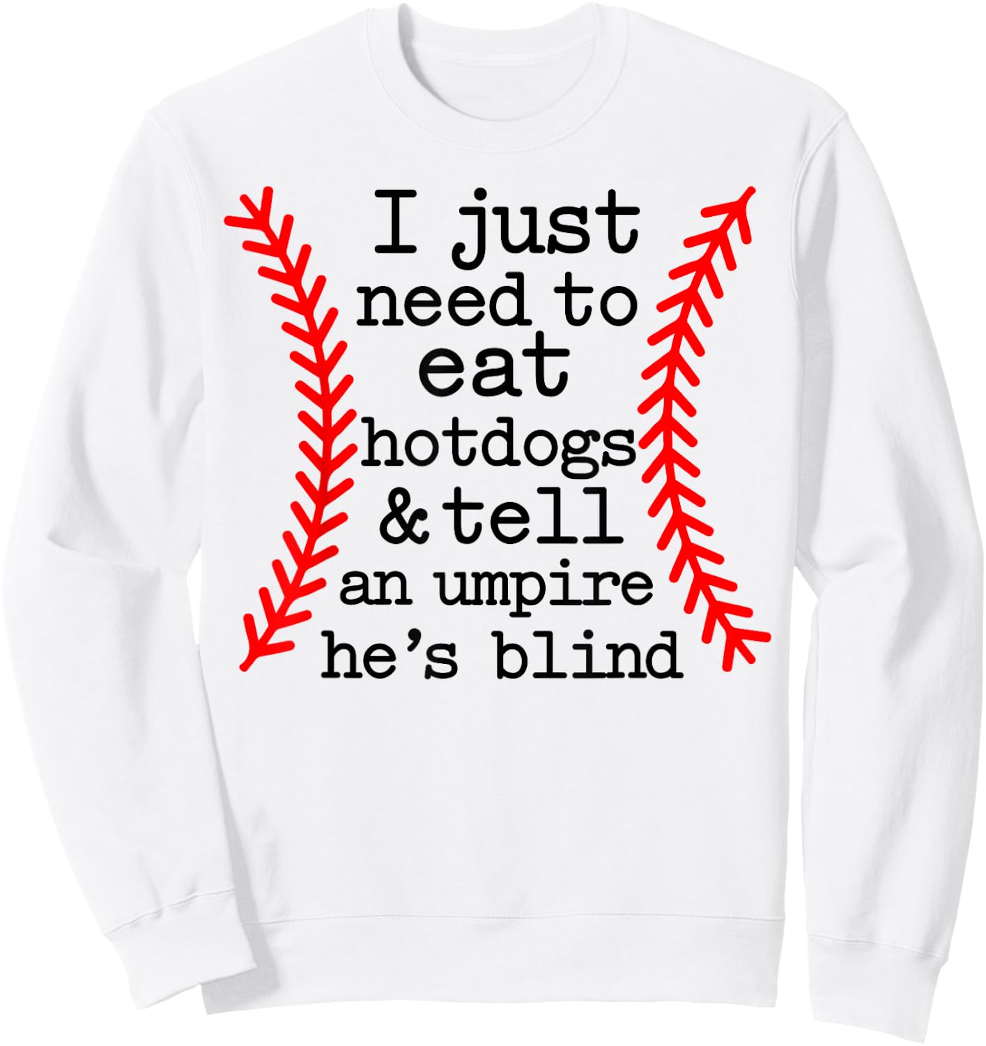 I Just Need To Eat Hot Dogs Tell An Umpire He's Blind Sweatshirt - Sweatshirt | White