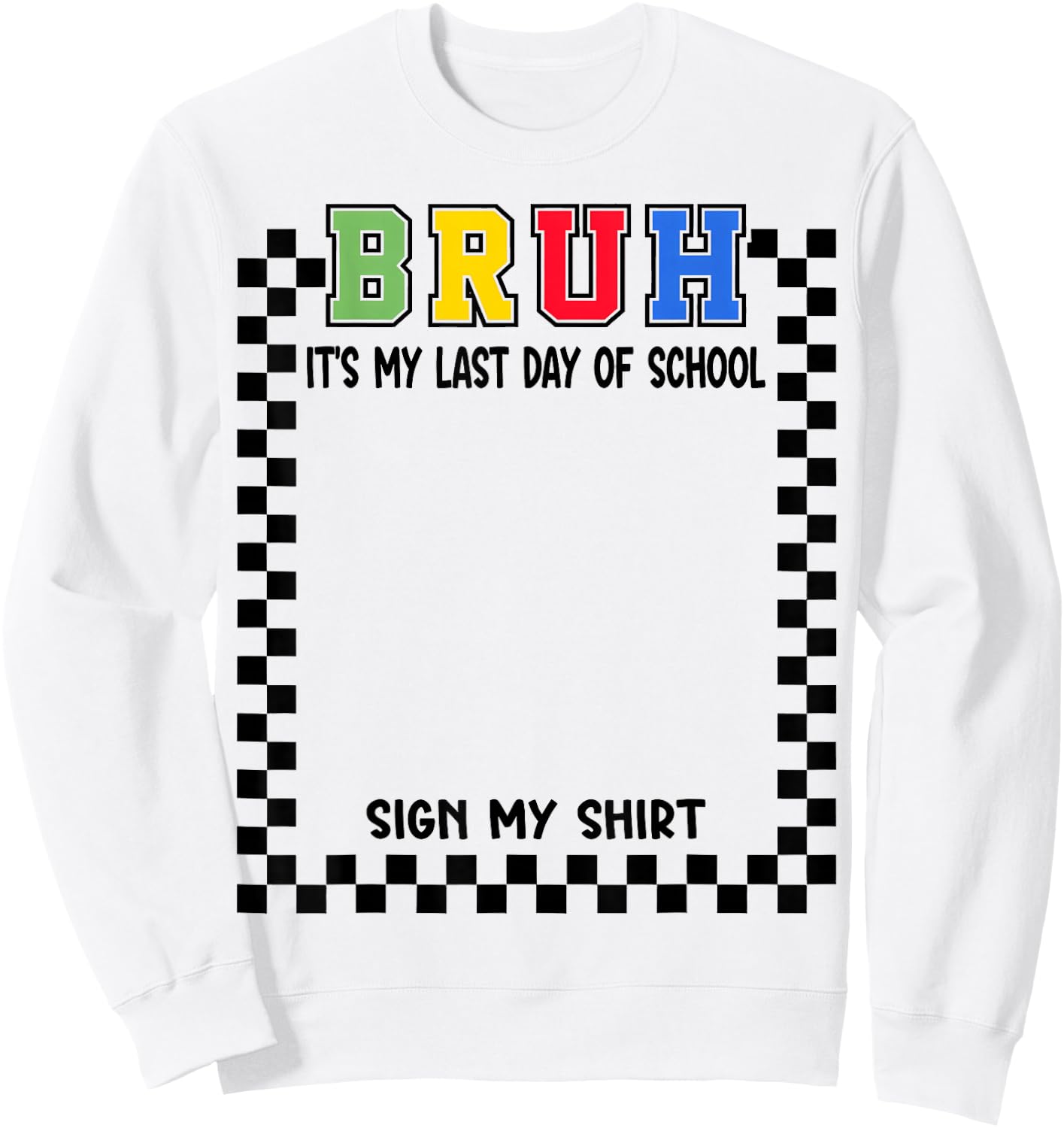Student Signature Bruh It's My Last Day of School Sign My Sweatshirt - Sweatshirt | White