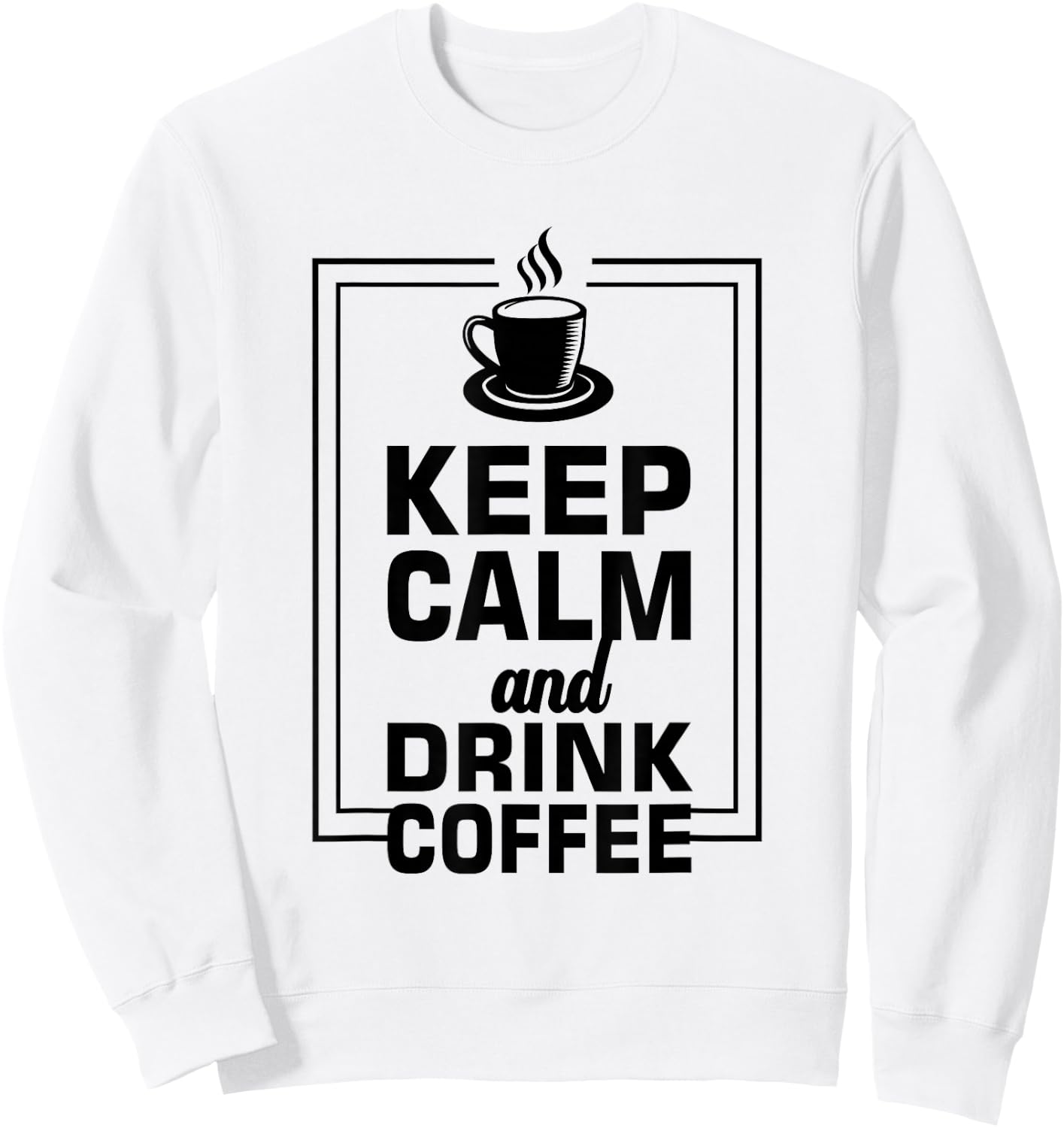 Keep Calm And Drink Coffee Funny Caffeine Lover Sweatshirt - Sweatshirt | White