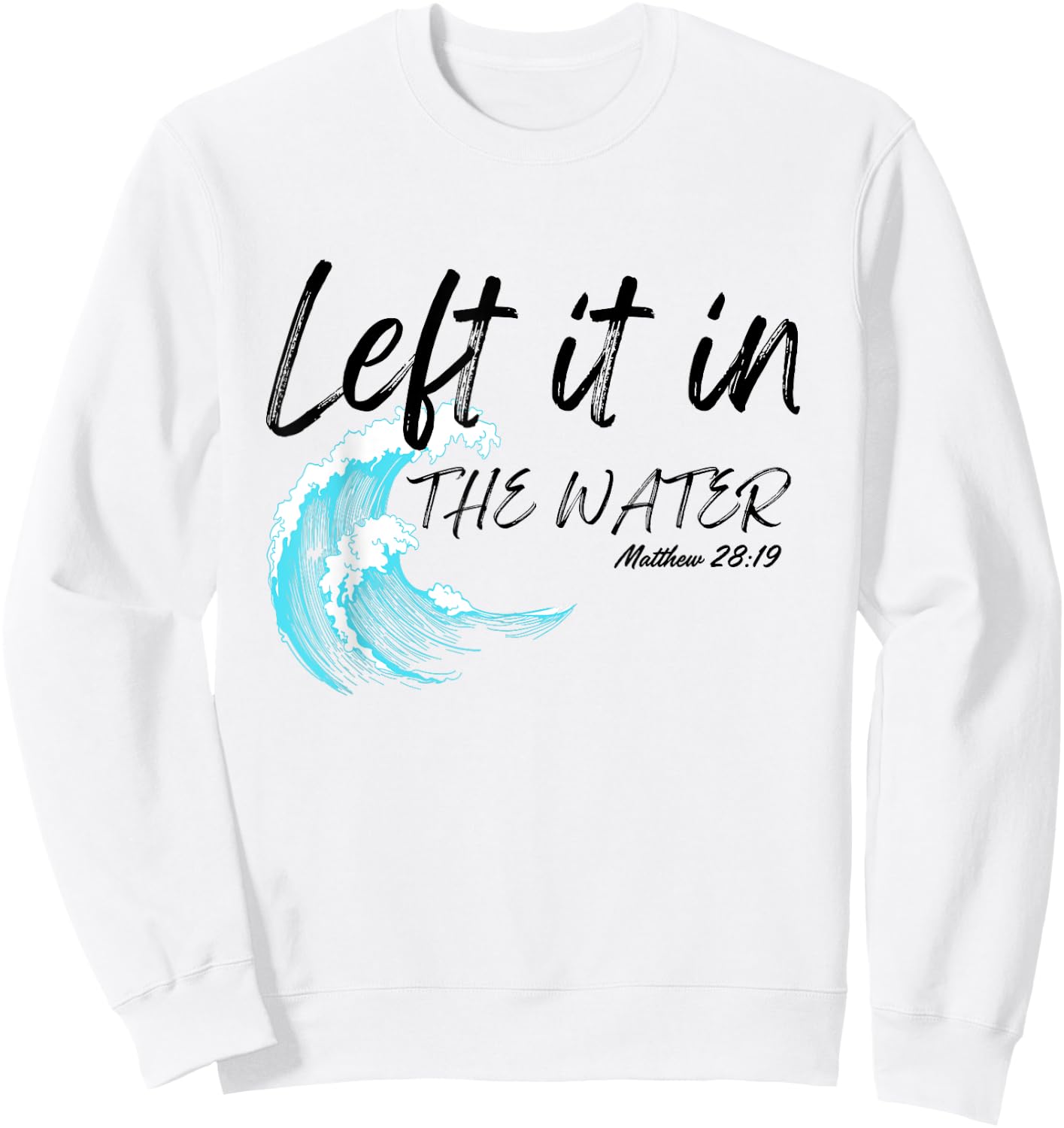 Left It In The Water Baptism water splash Black lettering Sweatshirt - Sweatshirt | White