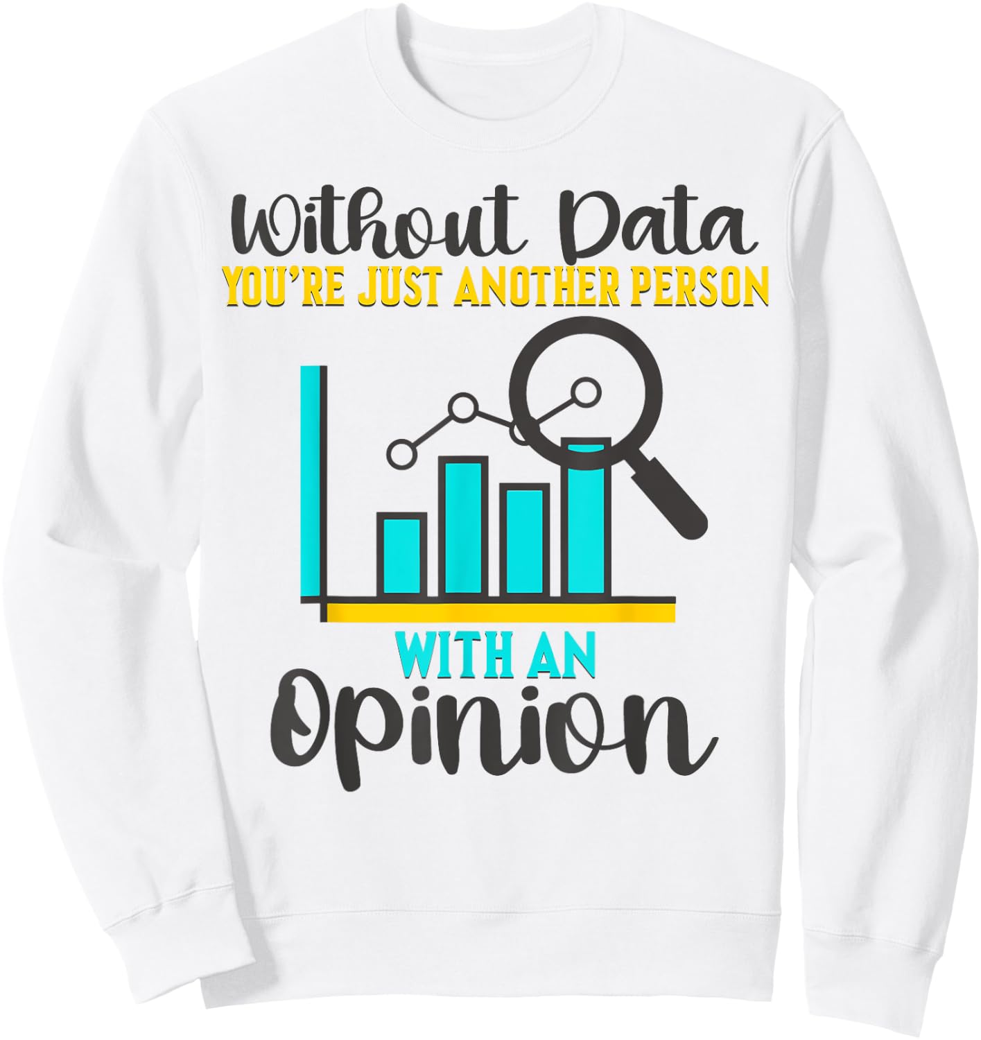 Without Data, You're Just Another Person With An Opinion Sweatshirt - Sweatshirt | White