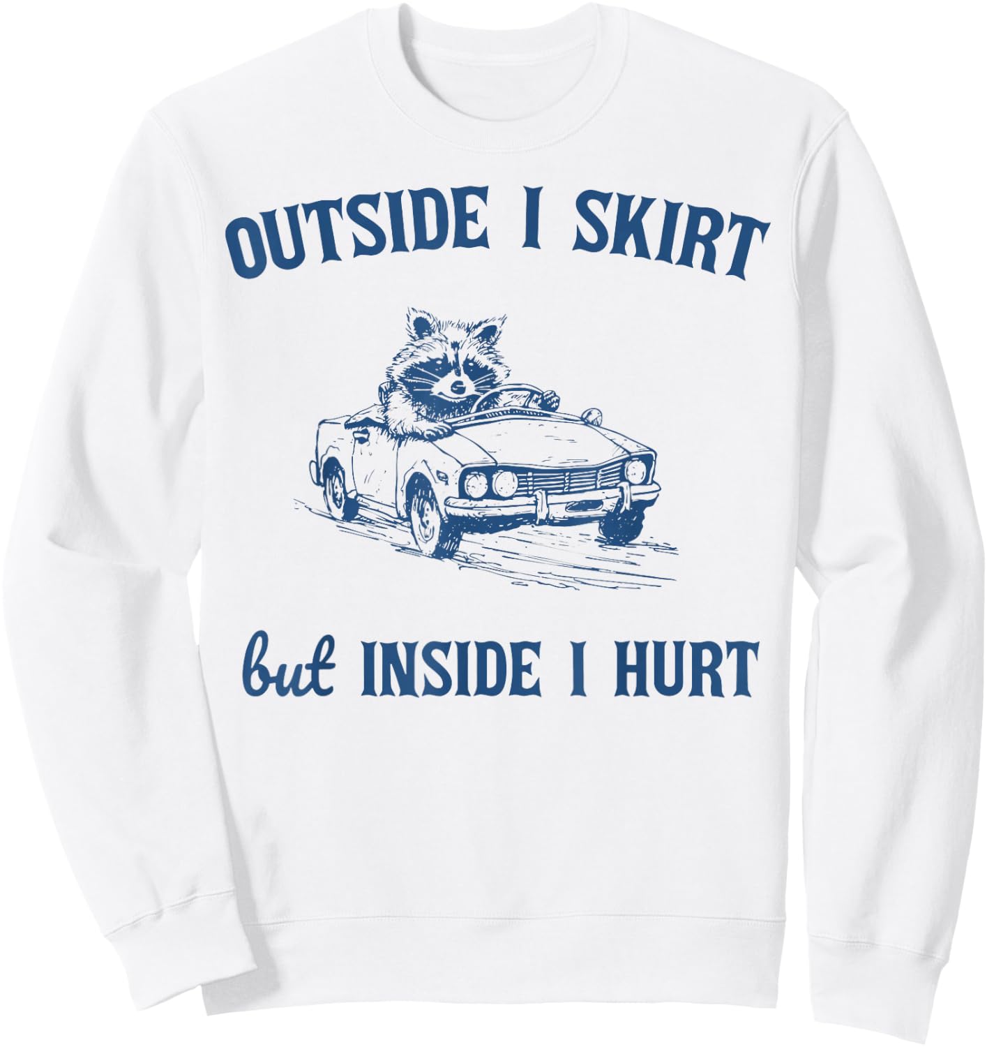 Raccoon Outside I Skirt But Inside I Hurt Funny Saying Sweatshirt - Sweatshirt | White