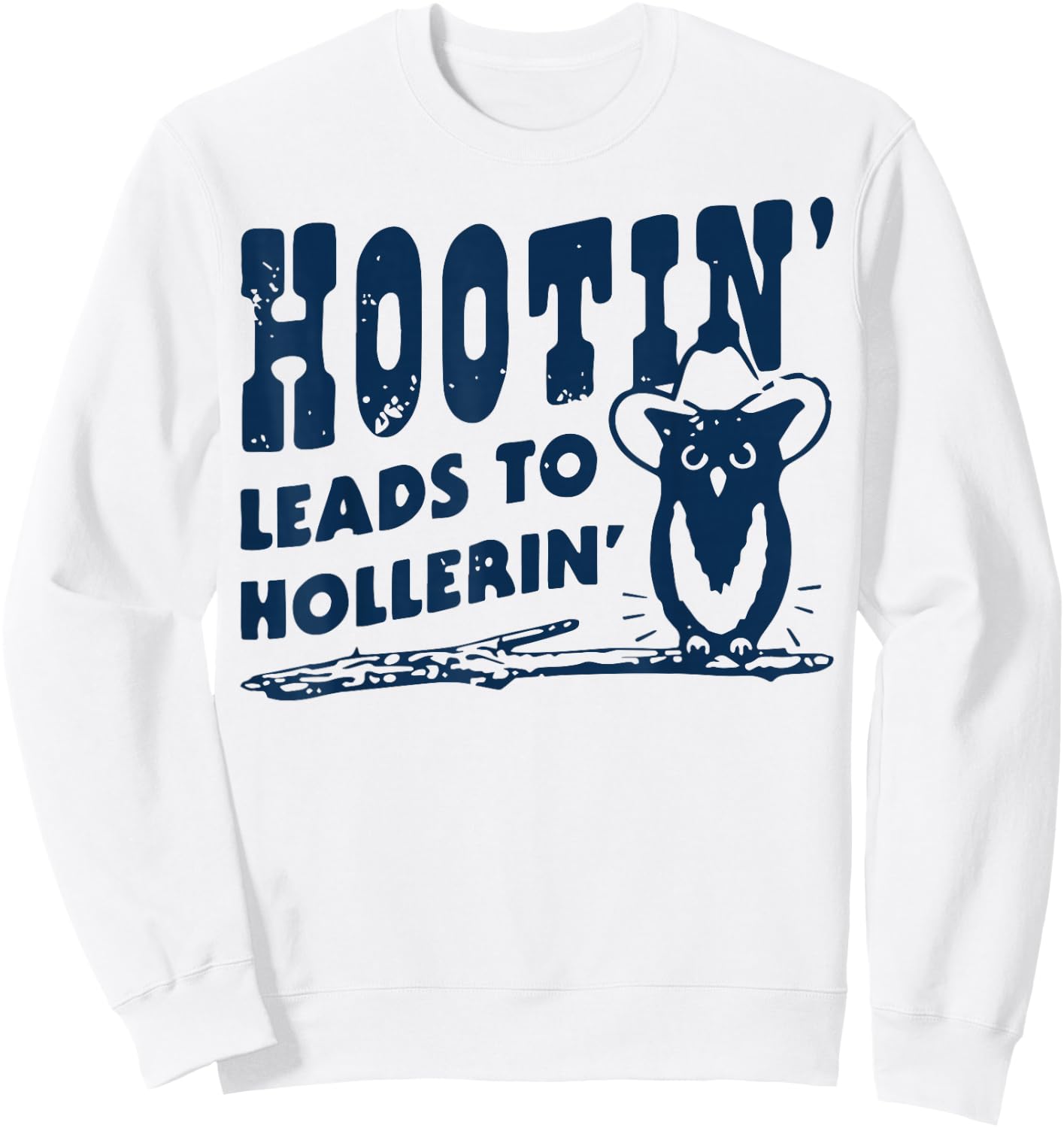 Hootin' Leads to Hollerin Cowboy Style Rustic Country Humor Sweatshirt - Sweatshirt | White
