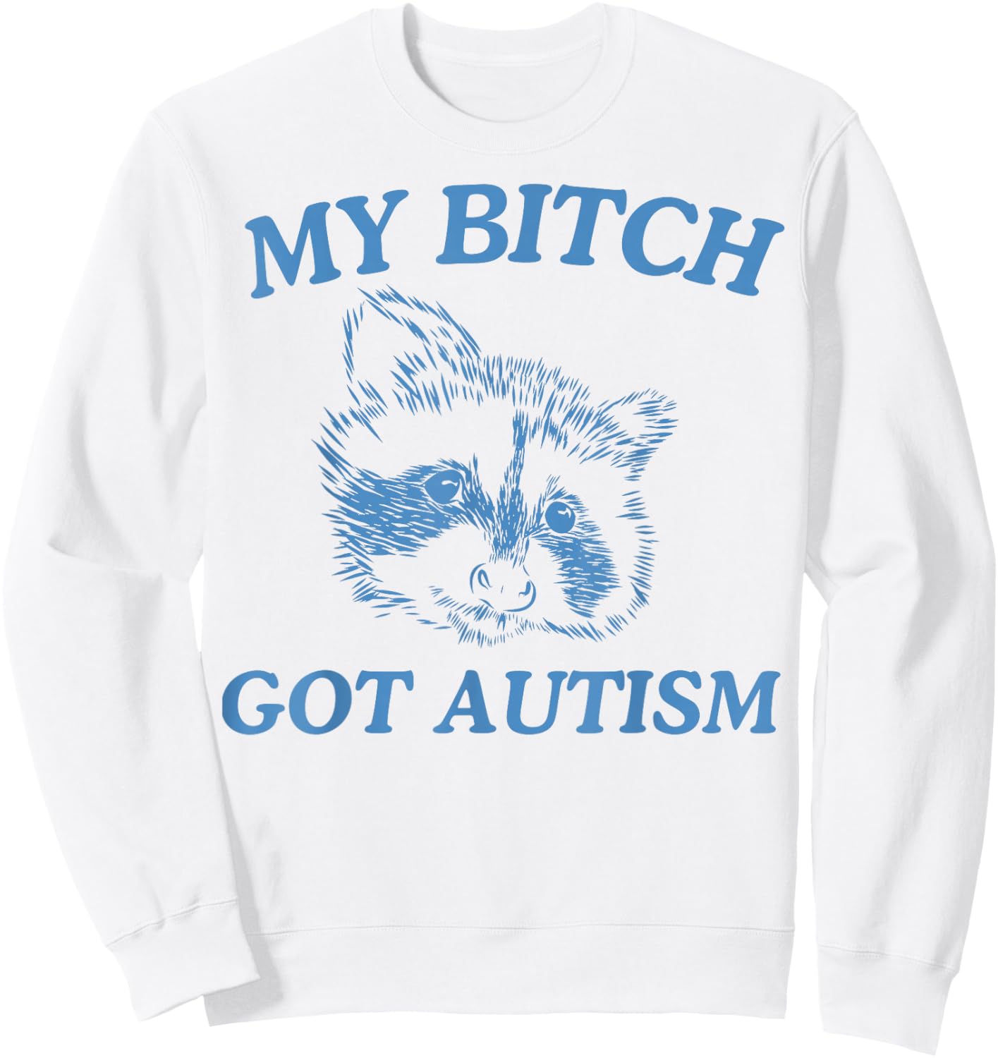 My Bitch Got Autism Funny Saying Meme Sweatshirt - Sweatshirt | White